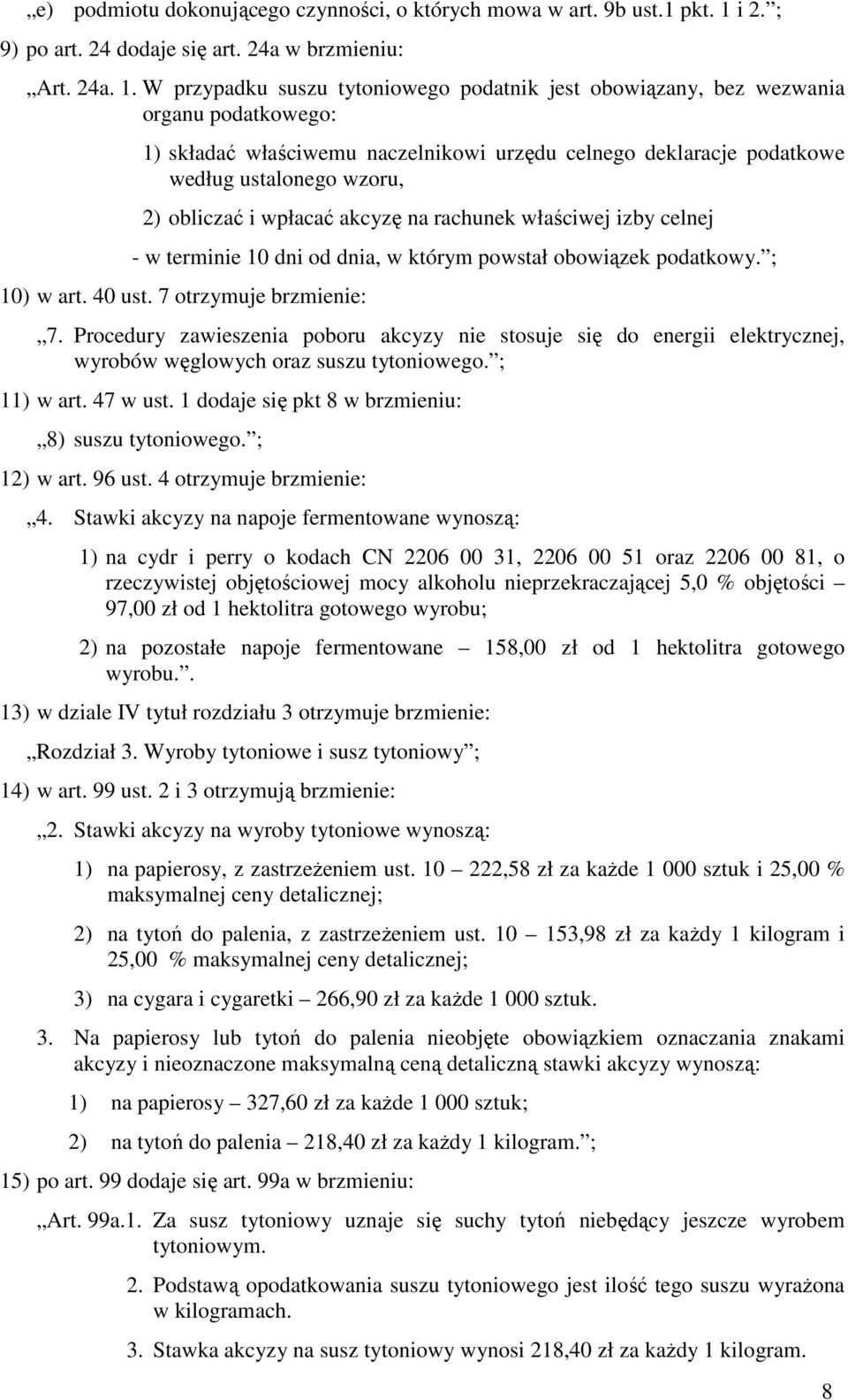 W przypadku suszu tytoniowego podatnik jest obowiązany, bez wezwania organu podatkowego: 1) składać właściwemu naczelnikowi urzędu celnego deklaracje podatkowe według ustalonego wzoru, 2) obliczać i