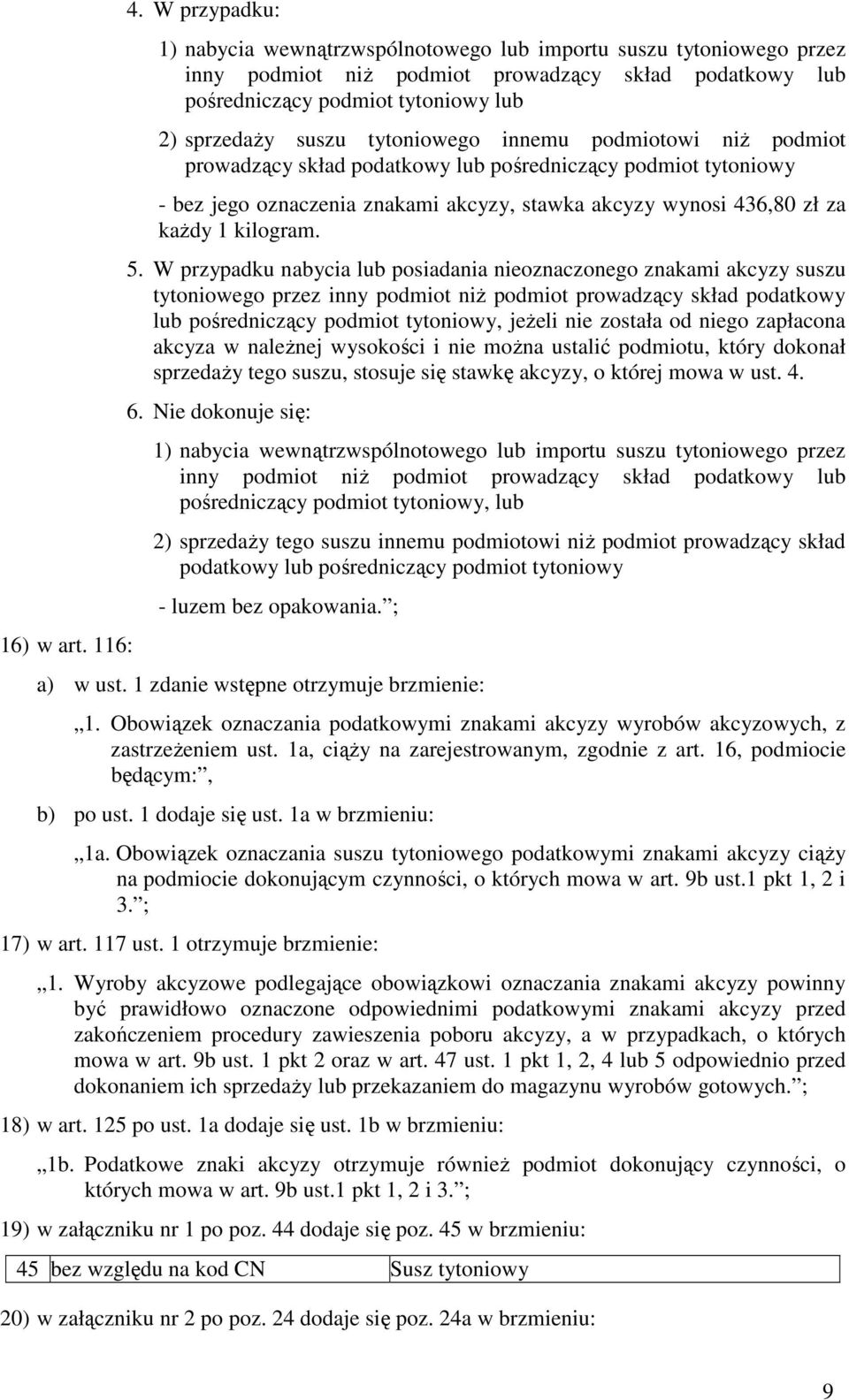 tytoniowego innemu podmiotowi niż podmiot prowadzący skład podatkowy lub pośredniczący podmiot tytoniowy - bez jego oznaczenia znakami akcyzy, stawka akcyzy wynosi 436,80 zł za każdy 1 kilogram. 5.