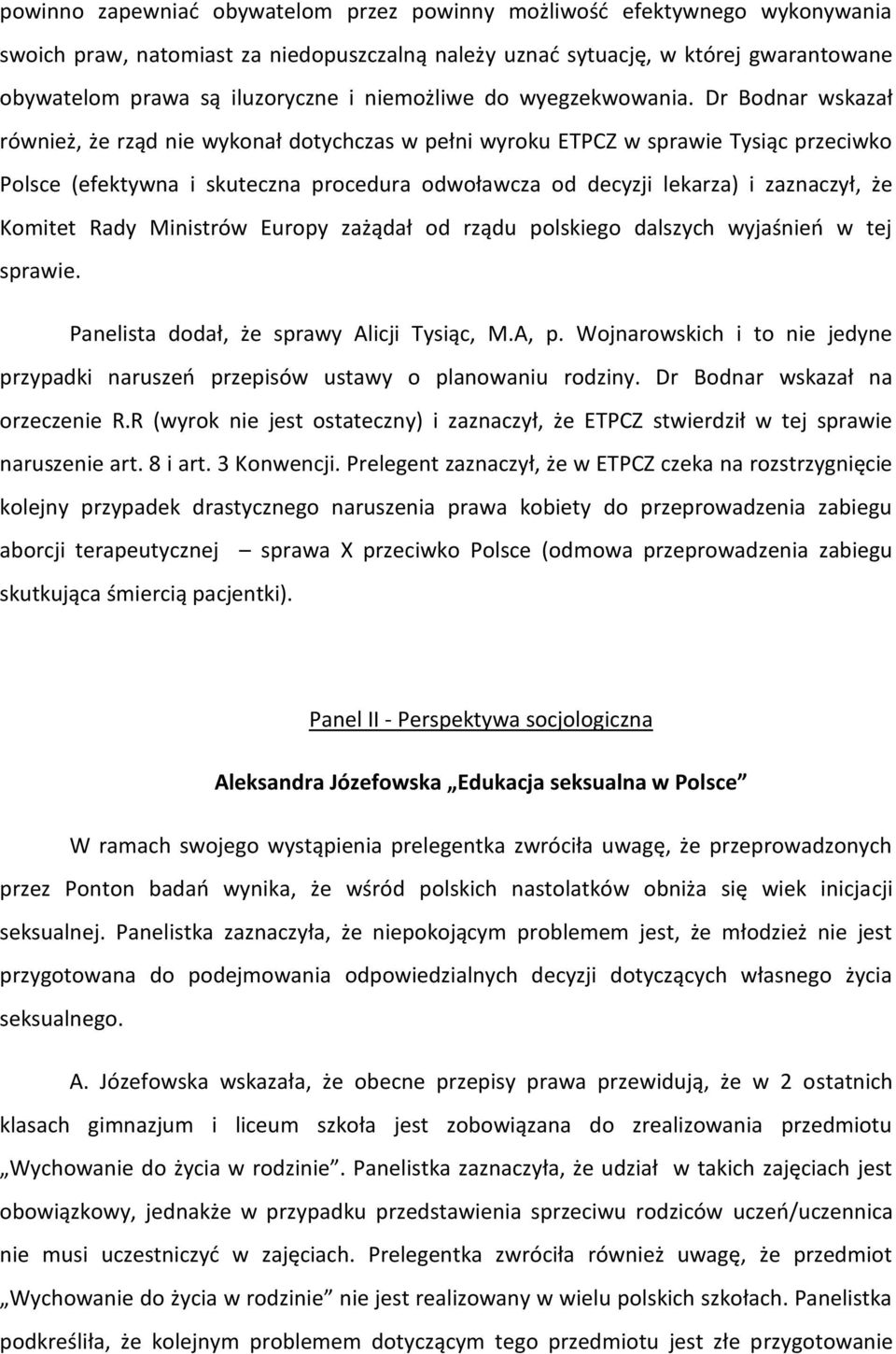 Dr Bodnar wskazał również, że rząd nie wykonał dotychczas w pełni wyroku ETPCZ w sprawie Tysiąc przeciwko Polsce (efektywna i skuteczna procedura odwoławcza od decyzji lekarza) i zaznaczył, że
