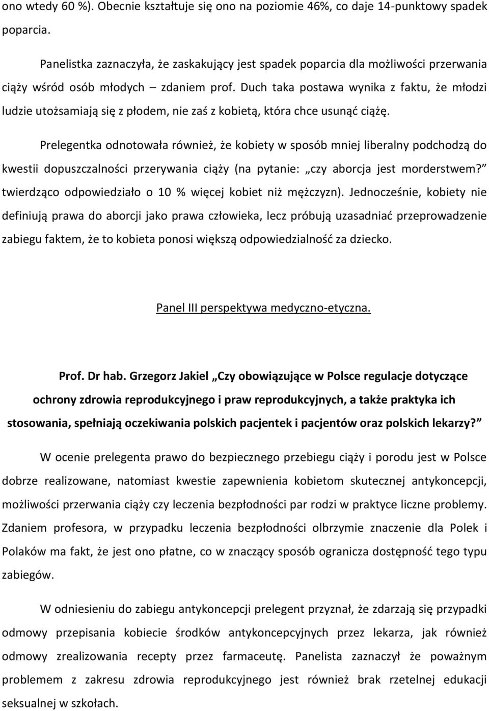 Duch taka postawa wynika z faktu, że młodzi ludzie utożsamiają się z płodem, nie zaś z kobietą, która chce usunąć ciążę.