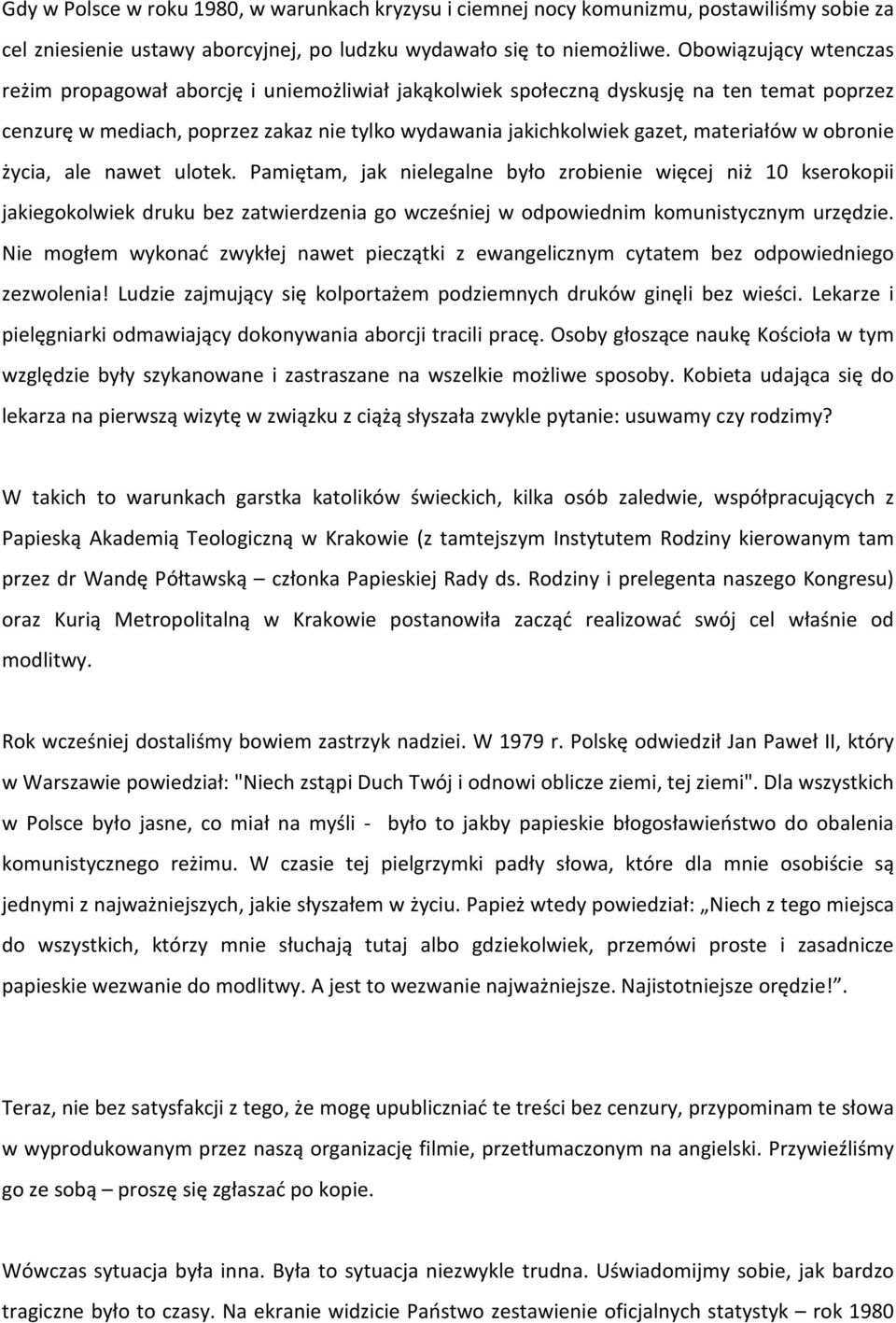 w obronie życia, ale nawet ulotek. Pamiętam, jak nielegalne było zrobienie więcej niż 10 kserokopii jakiegokolwiek druku bez zatwierdzenia go wcześniej w odpowiednim komunistycznym urzędzie.