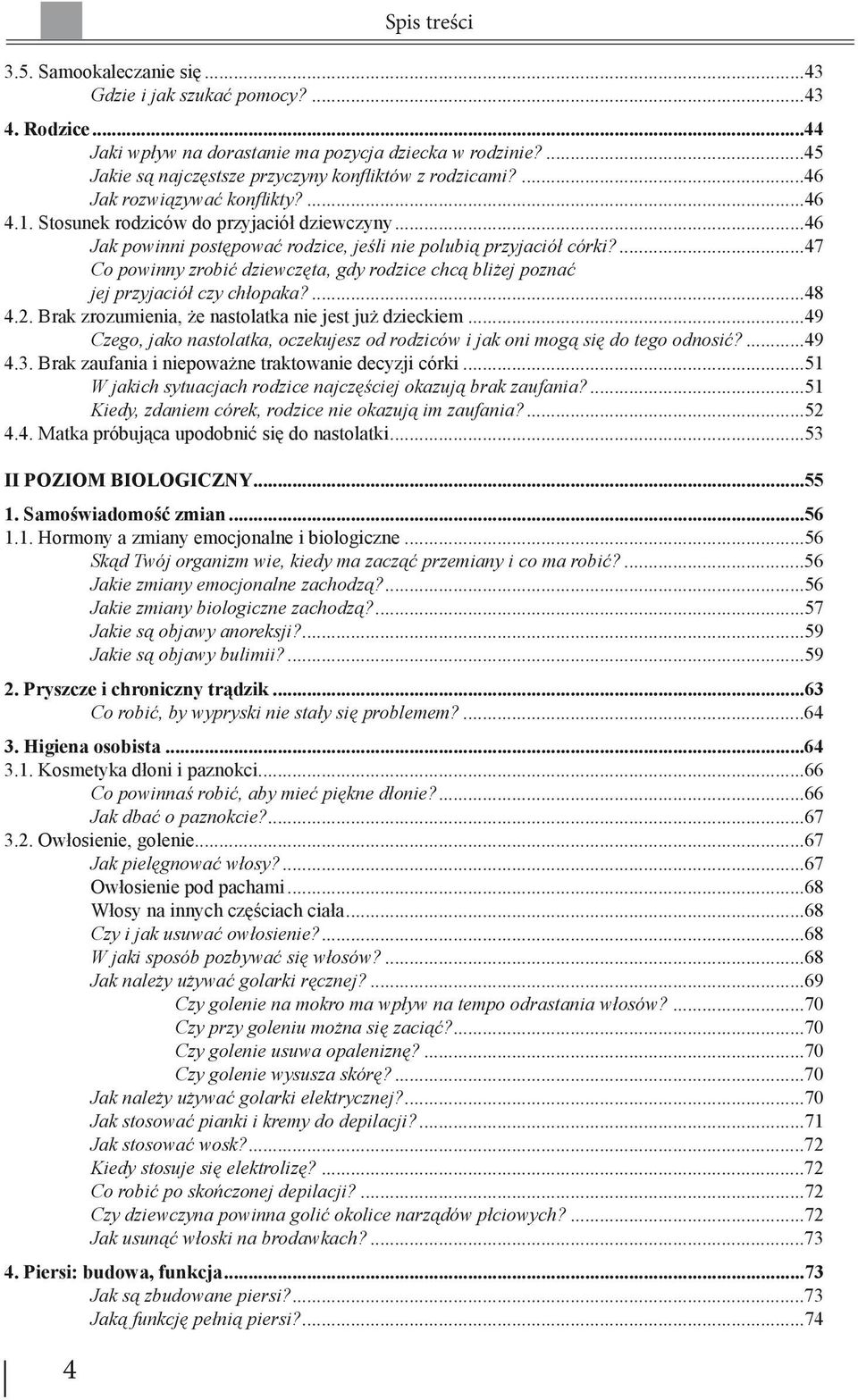 ..46 Jak powinni postępować rodzice, jeśli nie polubią przyjaciół córki?...47 Co powinny zrobić dziewczęta, gdy rodzice chcą bliżej poznać jej przyjaciół czy chłopaka?...48 4.2.