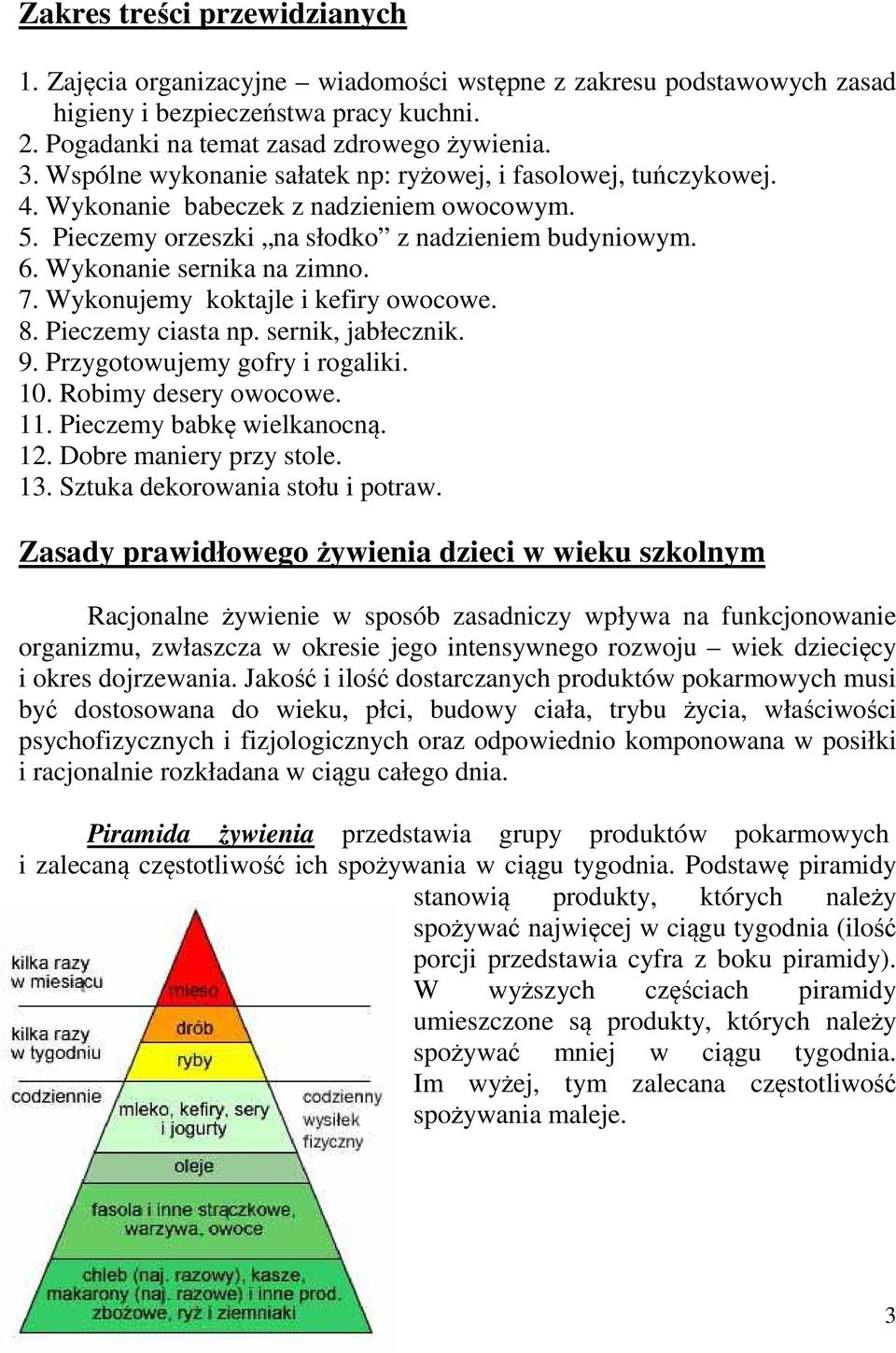 Wykonujemy koktajle i kefiry owocowe. 8. Pieczemy ciasta np. sernik, jabłecznik. 9. Przygotowujemy gofry i rogaliki. 10. Robimy desery owocowe. 11. Pieczemy babkę wielkanocną. 12.