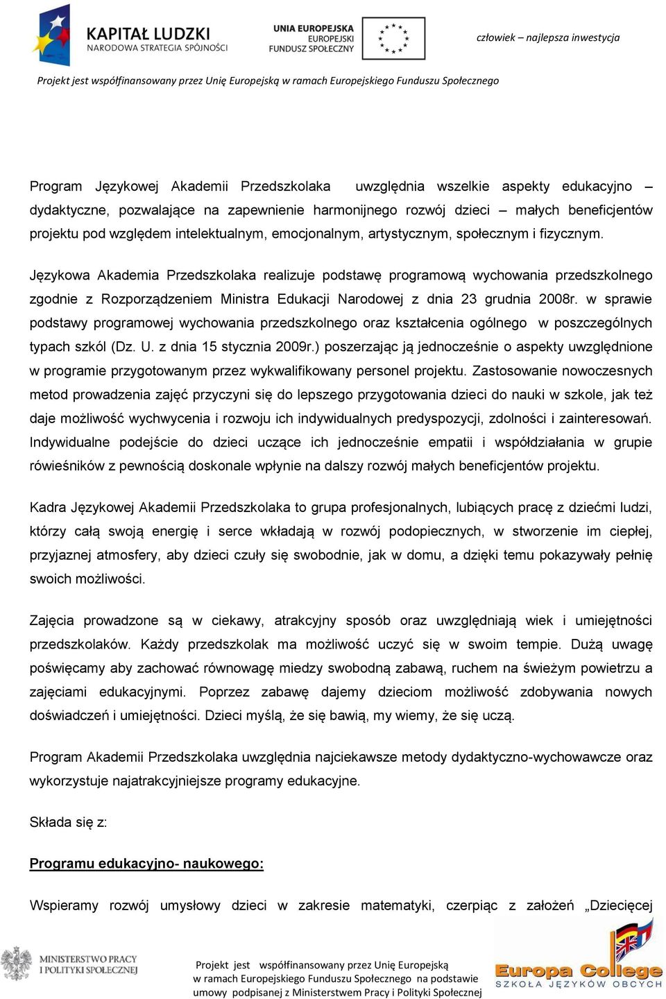 Językowa Akademia Przedszkolaka realizuje podstawę programową wychowania przedszkolnego zgodnie z Rozporządzeniem Ministra Edukacji Narodowej z dnia 23 grudnia 2008r.