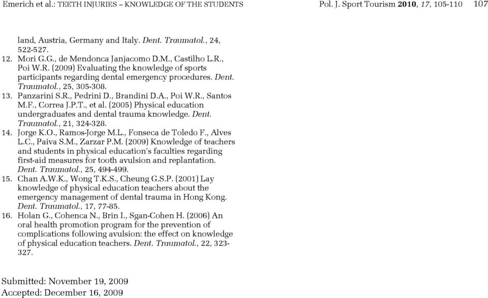 , Poi W.R., Santos M.F., Correa J.P.T., et al. (2005) Physical education undergraduates and dental trauma knowledge. Dent. Traumatol., 21, 324-328. 14. Jorge K.O., Ramos-Jorge M.L.