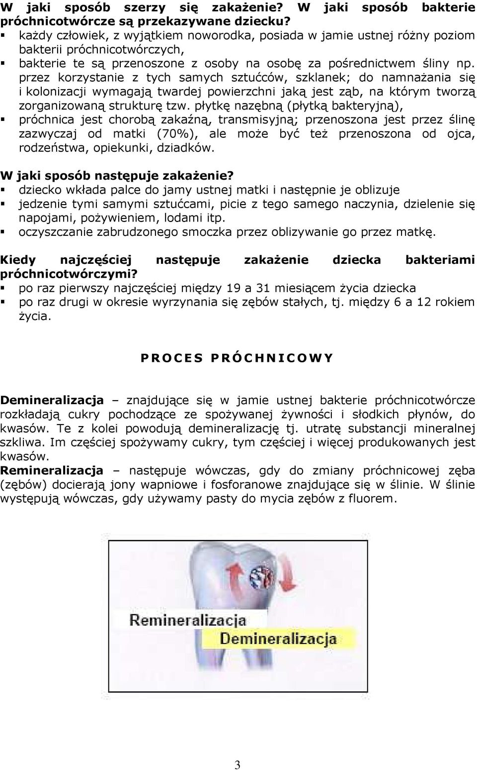 przez korzystanie z tych samych sztućców, szklanek; do namnaŝania się i kolonizacji wymagają twardej powierzchni jaką jest ząb, na którym tworzą zorganizowaną strukturę tzw.