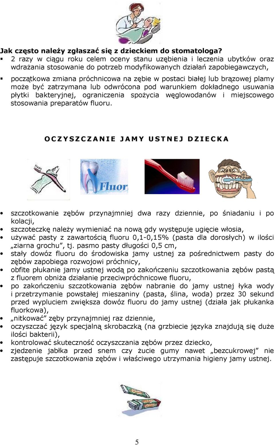 lub brązowej plamy moŝe być zatrzymana lub odwrócona pod warunkiem dokładnego usuwania płytki bakteryjnej, ograniczenia spoŝycia węglowodanów i miejscowego stosowania preparatów fluoru.