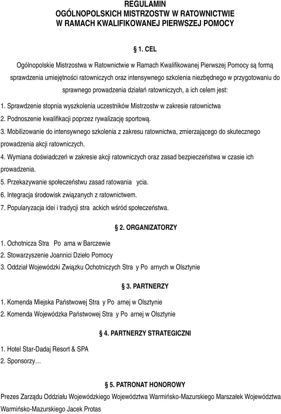 sprawnego prowadzenia działań ratowniczych, a ich celem jest: 1. Sprawdzenie stopnia wyszkolenia uczestników Mistrzostw w zakresie ratownictwa 2. Podnoszenie kwalifikacji poprzez rywalizację sportową.