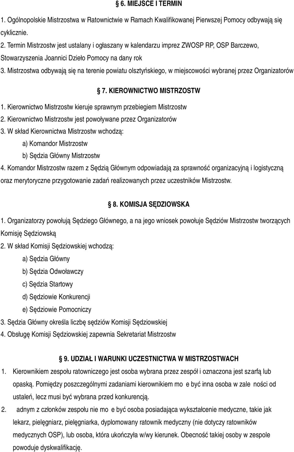 Mistrzostwa odbywają się na terenie powiatu olsztyńskiego, w miejscowości wybranej przez Organizatorów 7. KIEROWNICTWO MISTRZOSTW 1. Kierownictwo Mistrzostw kieruje sprawnym przebiegiem Mistrzostw 2.