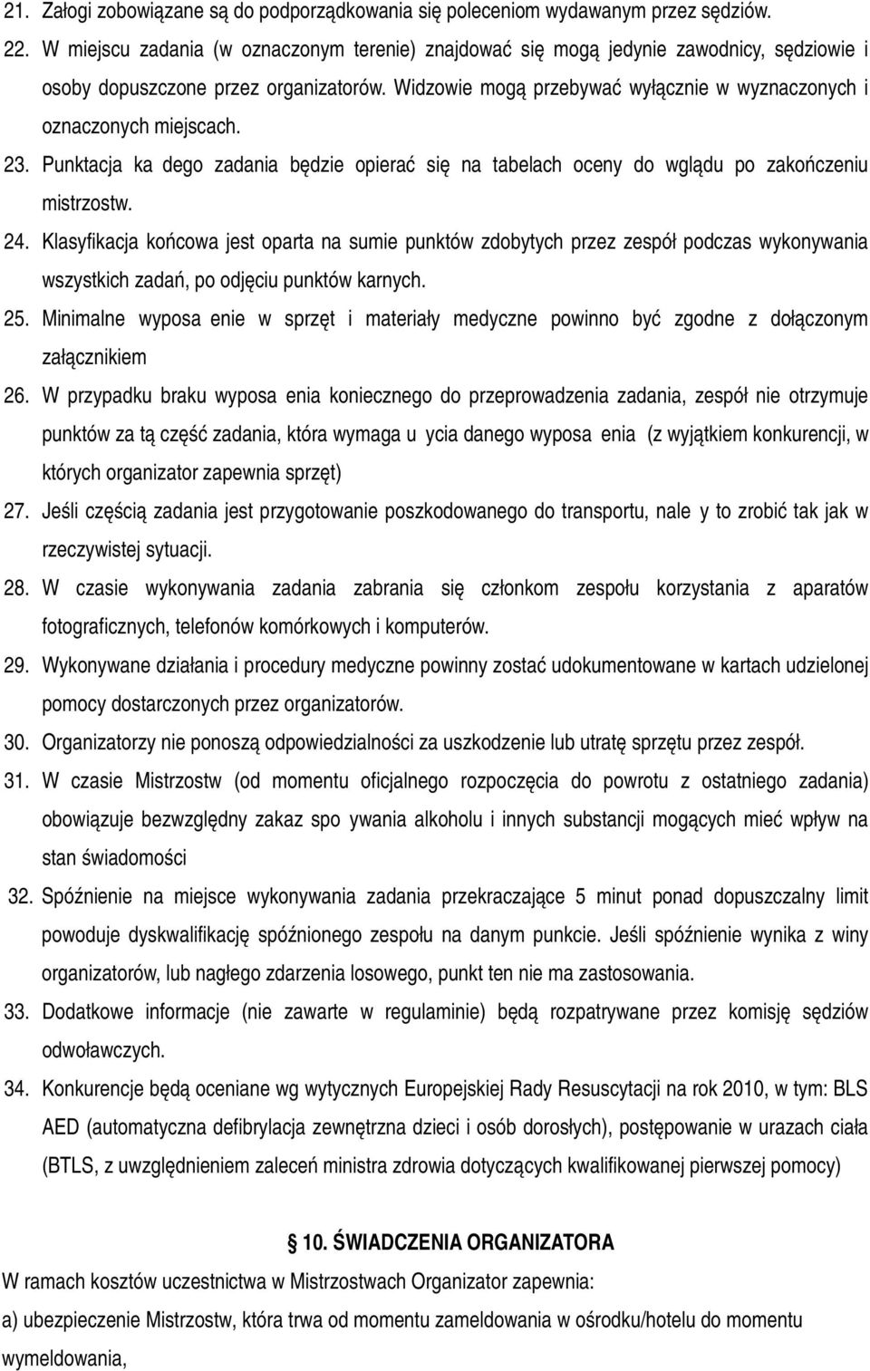 Widzowie mogą przebywać wyłącznie w wyznaczonych i oznaczonych miejscach. 23. Punktacja każdego zadania będzie opierać się na tabelach oceny do wglądu po zakończeniu mistrzostw. 24.