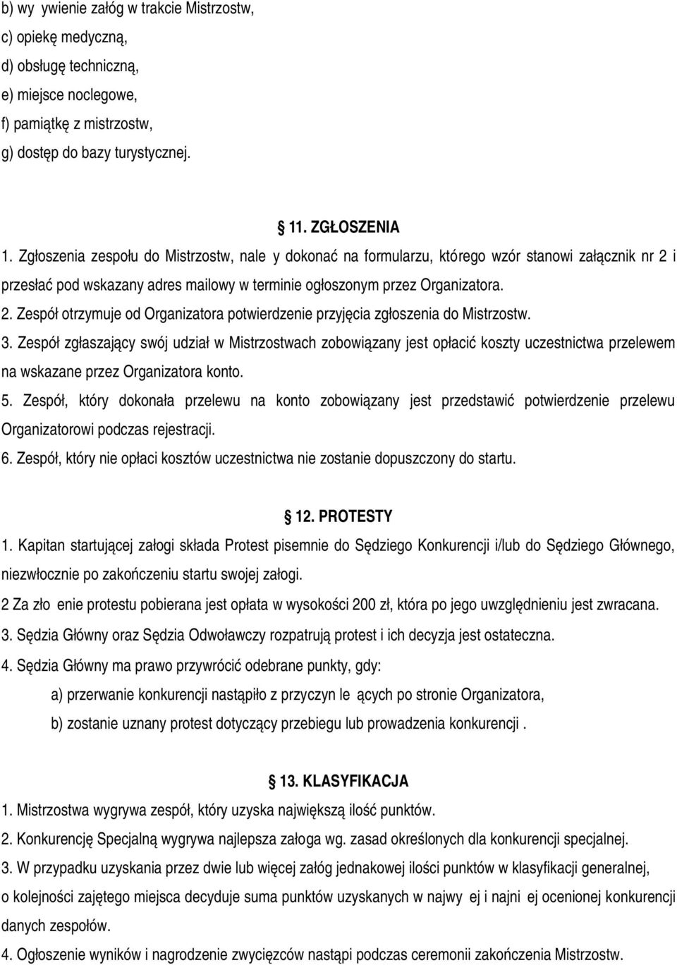 3. Zespół zgłaszający swój udział w Mistrzostwach zobowiązany jest opłacić koszty uczestnictwa przelewem na wskazane przez Organizatora konto. 5.