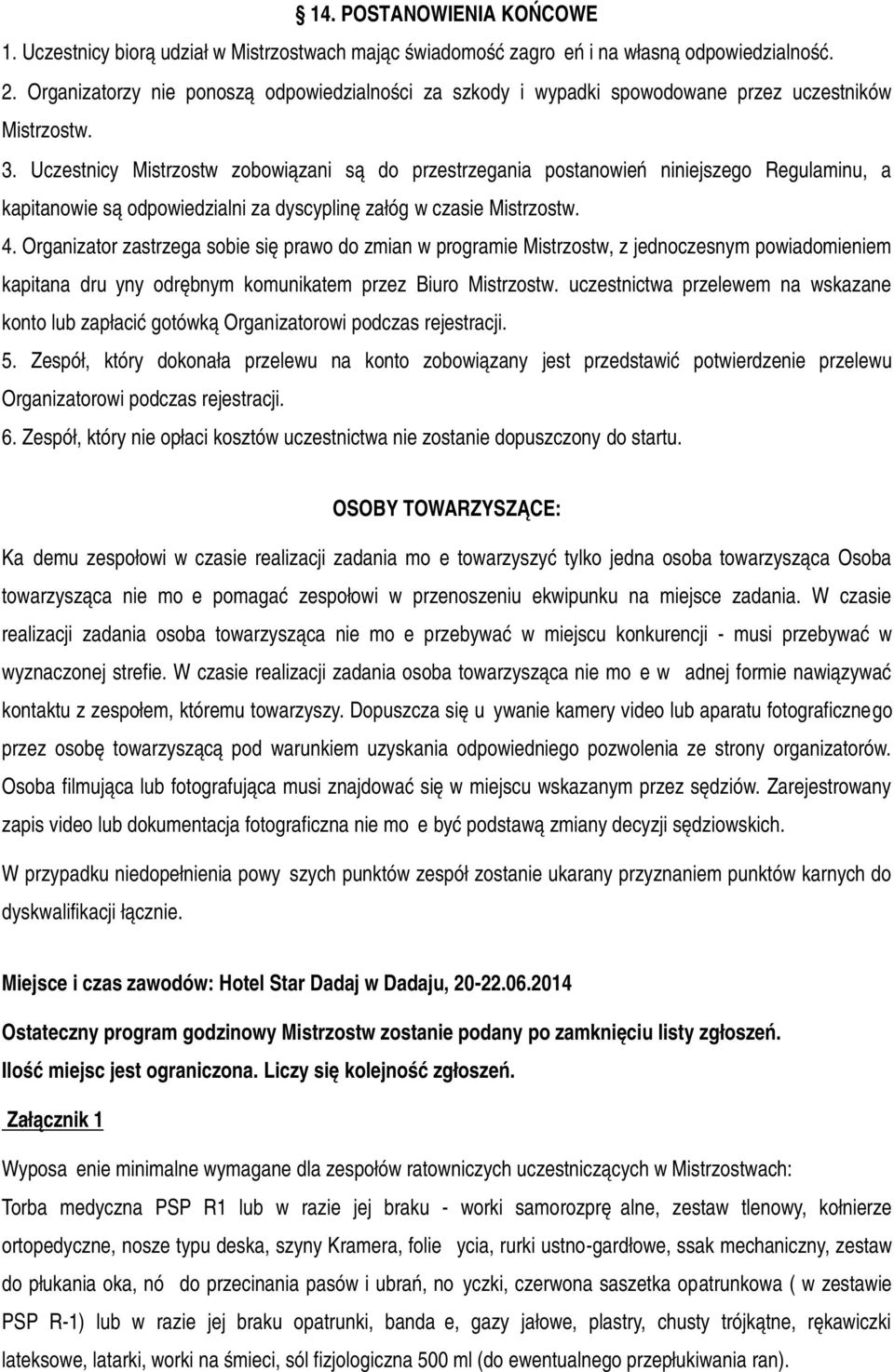 Uczestnicy Mistrzostw zobowiązani są do przestrzegania postanowień niniejszego Regulaminu, a kapitanowie są odpowiedzialni za dyscyplinę załóg w czasie Mistrzostw. 4.
