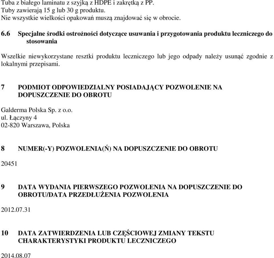 lokalnymi przepisami. 7 PODMIOT ODPOWIEDZIALNY POSIADAJĄCY POZWOLENIE NA DOPUSZCZENIE DO OBROTU Galderma Polska Sp. z o.o. ul.