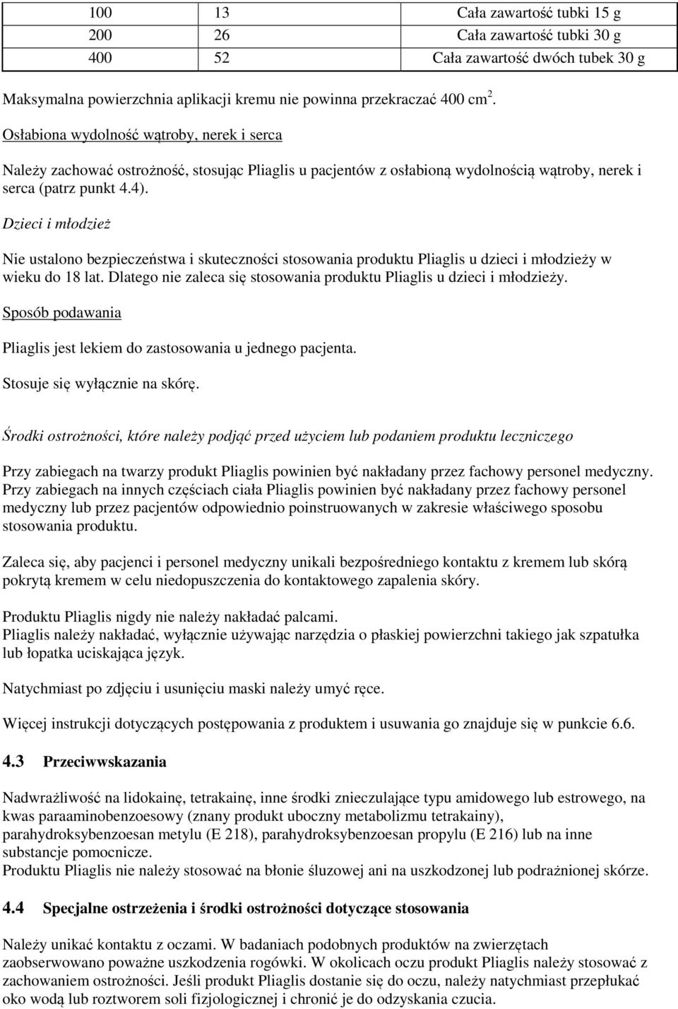 Dzieci i młodzież Nie ustalono bezpieczeństwa i skuteczności stosowania produktu Pliaglis u dzieci i młodzieży w wieku do 18 lat.
