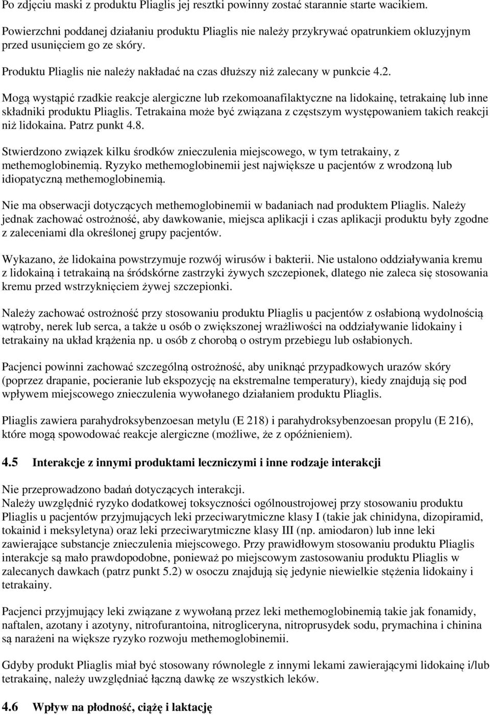 Produktu Pliaglis nie należy nakładać na czas dłuższy niż zalecany w punkcie 4.2.