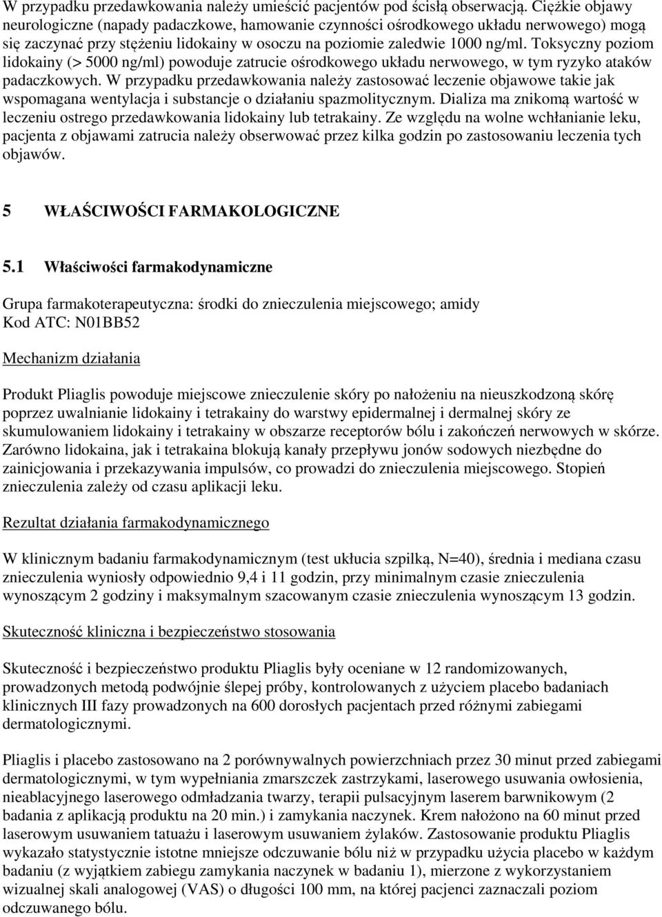 Toksyczny poziom lidokainy (> 5000 ng/ml) powoduje zatrucie ośrodkowego układu nerwowego, w tym ryzyko ataków padaczkowych.