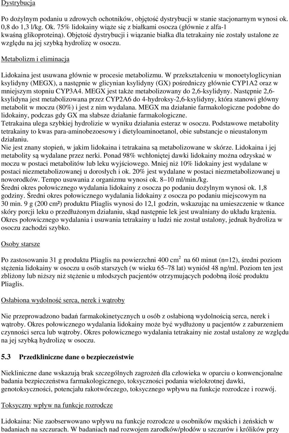 Objętość dystrybucji i wiązanie białka dla tetrakainy nie zostały ustalone ze względu na jej szybką hydrolizę w osoczu. Metabolizm i eliminacja Lidokaina jest usuwana głównie w procesie metabolizmu.