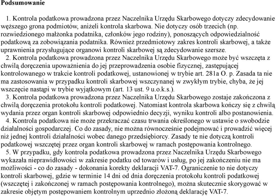 Również przedmiotowy zakres kontroli skarbowej, a także uprawnienia przysługujące organowi kontroli skarbowej są zdecydowanie szersze. 2.