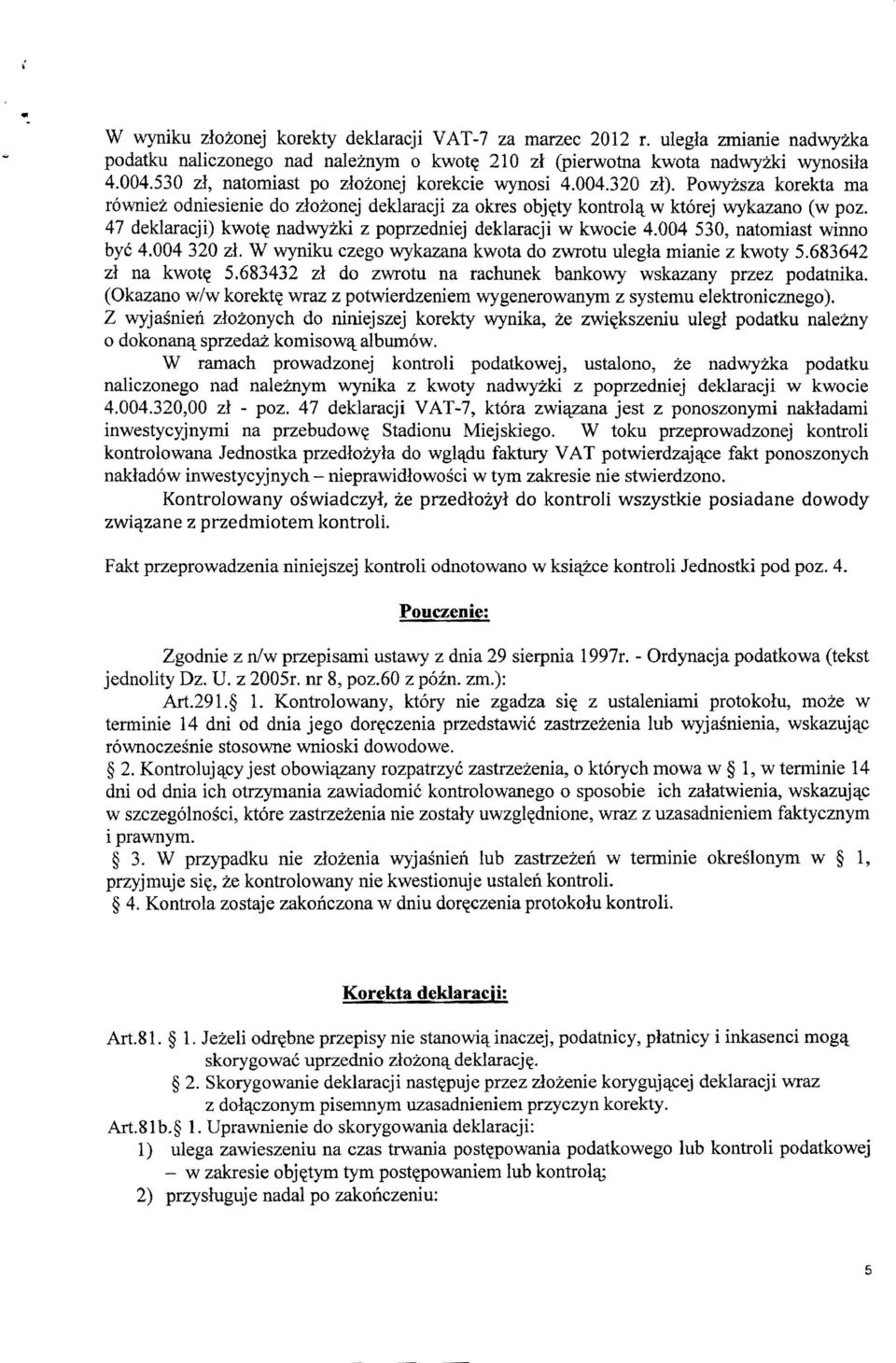 47 deklaracji) kwot~ nadwyzki z poprzedniej deklaracji w kwocie 4.004 530, natomiast winno bye 4.004 320 z1. W wyniku czego wykazana kwota do zwrotu ulegla mianie z kwoty 5.683642 zl na kwot~ 5.