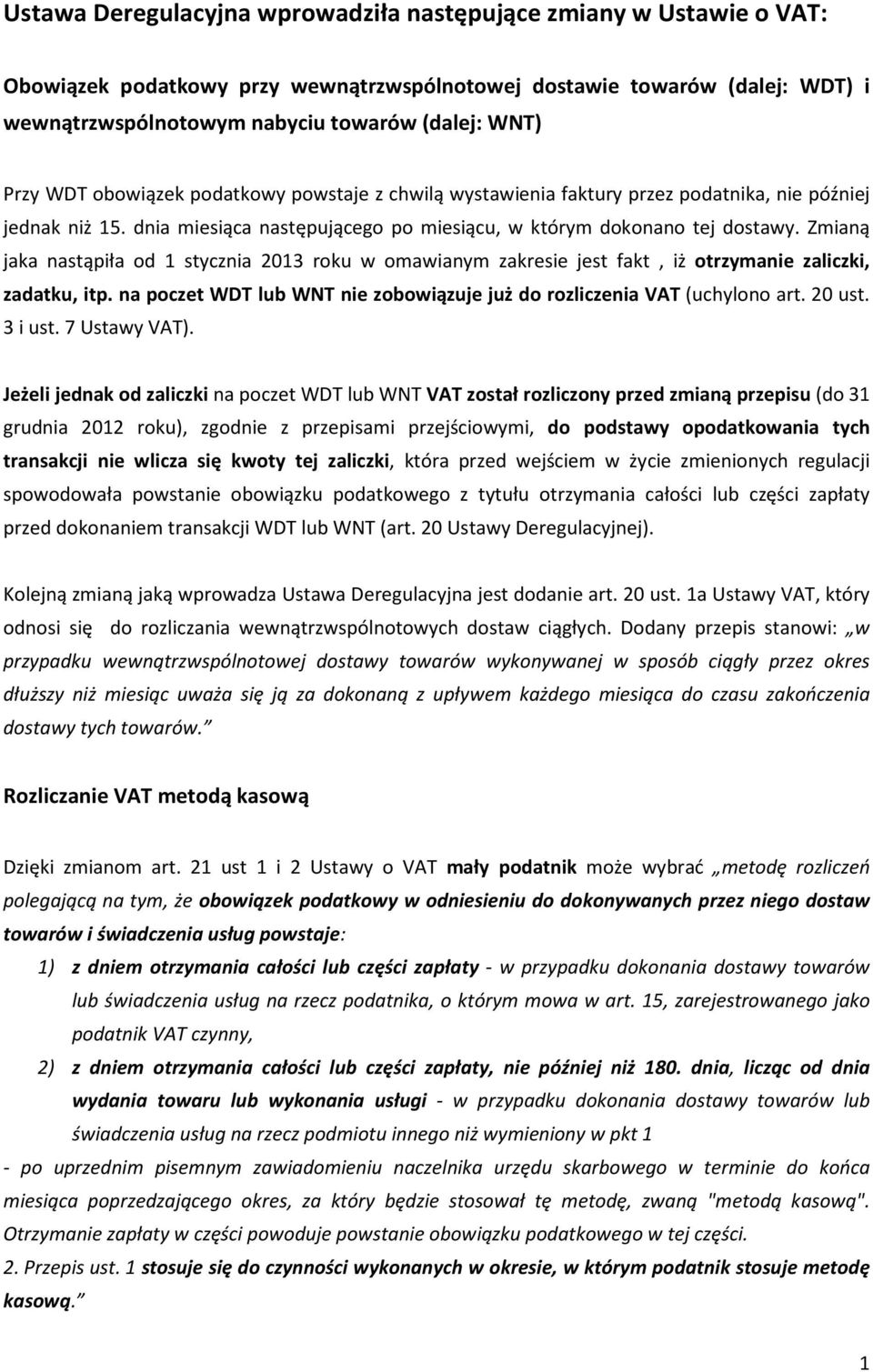 Zmianą jaka nastąpiła od 1 stycznia 2013 roku w omawianym zakresie jest fakt, iż otrzymanie zaliczki, zadatku, itp. na poczet WDT lub WNT nie zobowiązuje już do rozliczenia VAT (uchylono art. 20 ust.
