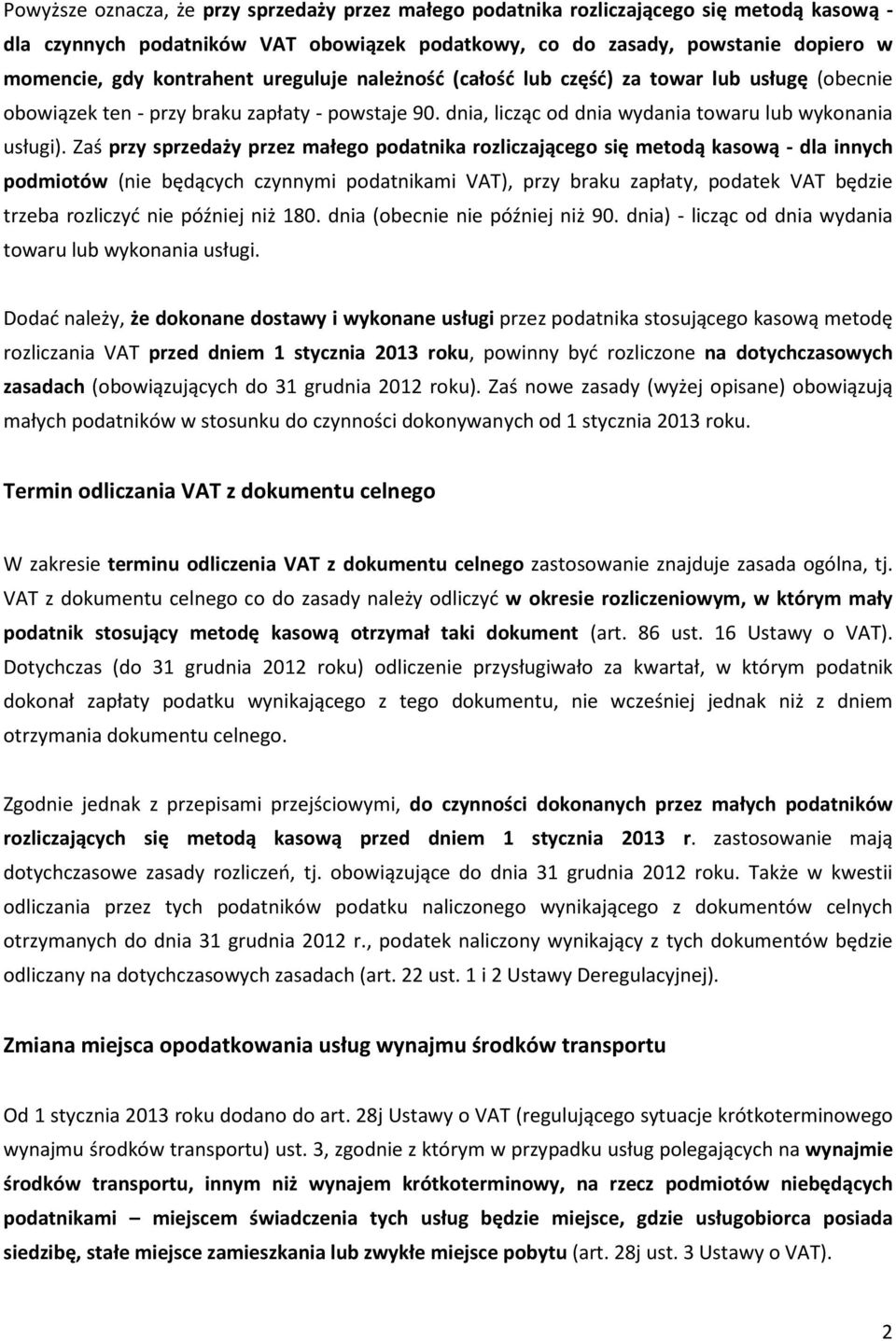 Zaś przy sprzedaży przez małego podatnika rozliczającego się metodą kasową - dla innych podmiotów (nie będących czynnymi podatnikami VAT), przy braku zapłaty, podatek VAT będzie trzeba rozliczyć nie
