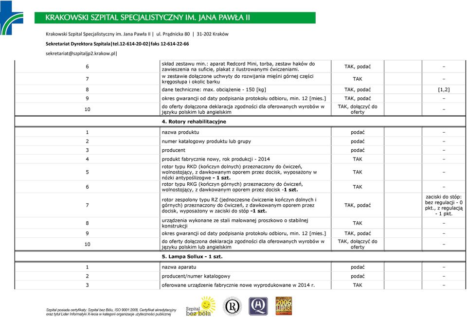 obciążenie - 150 [kg] TAK, podać [1,2] 9 okres gwarancji od daty podpisania protokołu odbioru, min. 12 [mies.