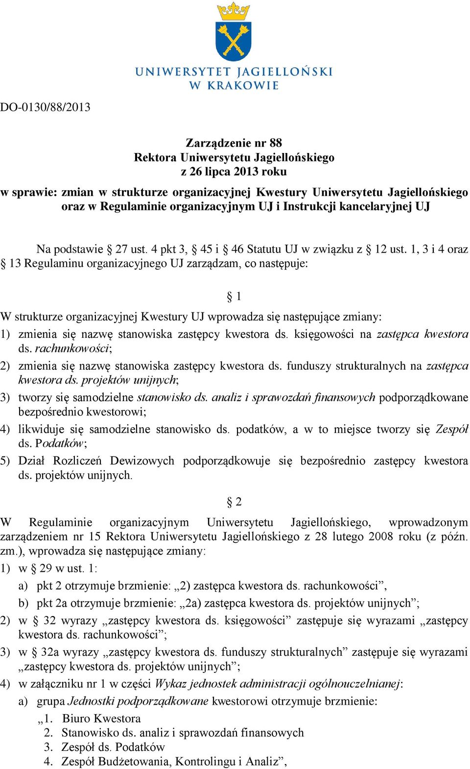 1, 3 i 4 oraz 13 Regulaminu organizacyjnego UJ zarządzam, co następuje: 1 W strukturze organizacyjnej Kwestury UJ wprowadza się następujące zmiany: 1) zmienia się nazwę stanowiska zastępcy kwestora