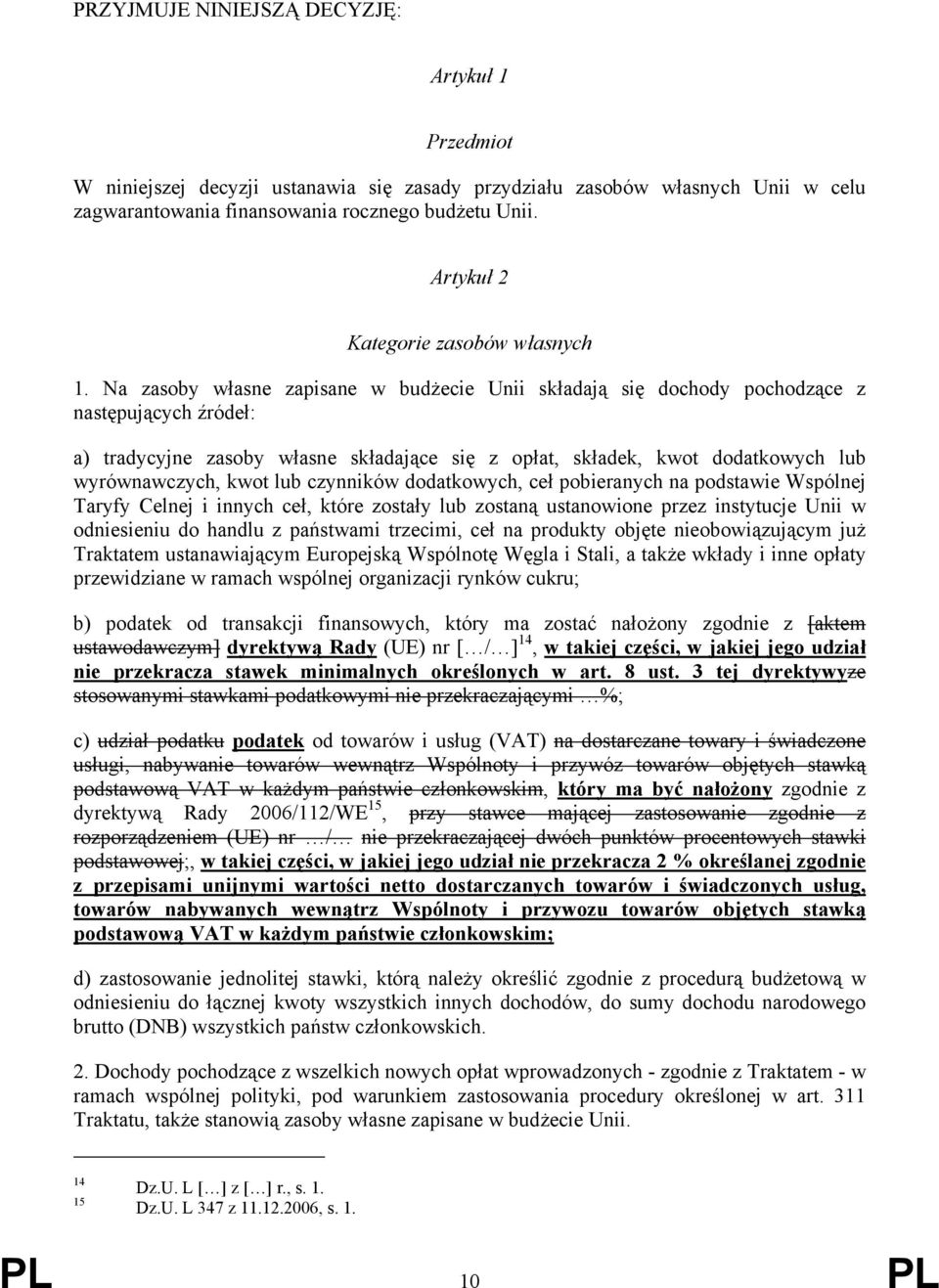 Na zasoby własne zapisane w budżecie Unii składają się dochody pochodzące z następujących źródeł: a) tradycyjne zasoby własne składające się z opłat, składek, kwot dodatkowych lub wyrównawczych, kwot