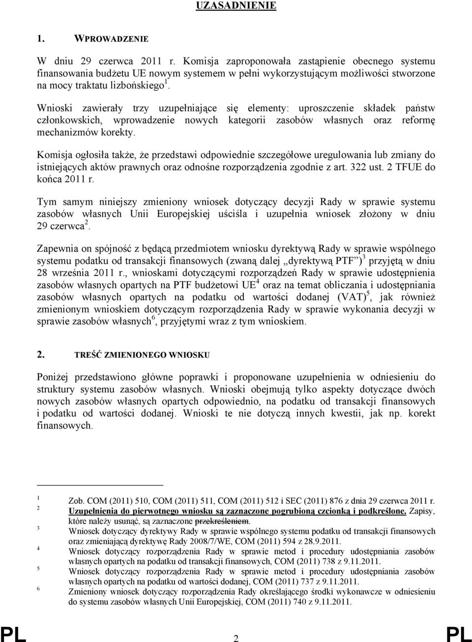 Wnioski zawierały trzy uzupełniające się elementy: uproszczenie składek państw członkowskich, wprowadzenie nowych kategorii zasobów własnych oraz reformę mechanizmów korekty.