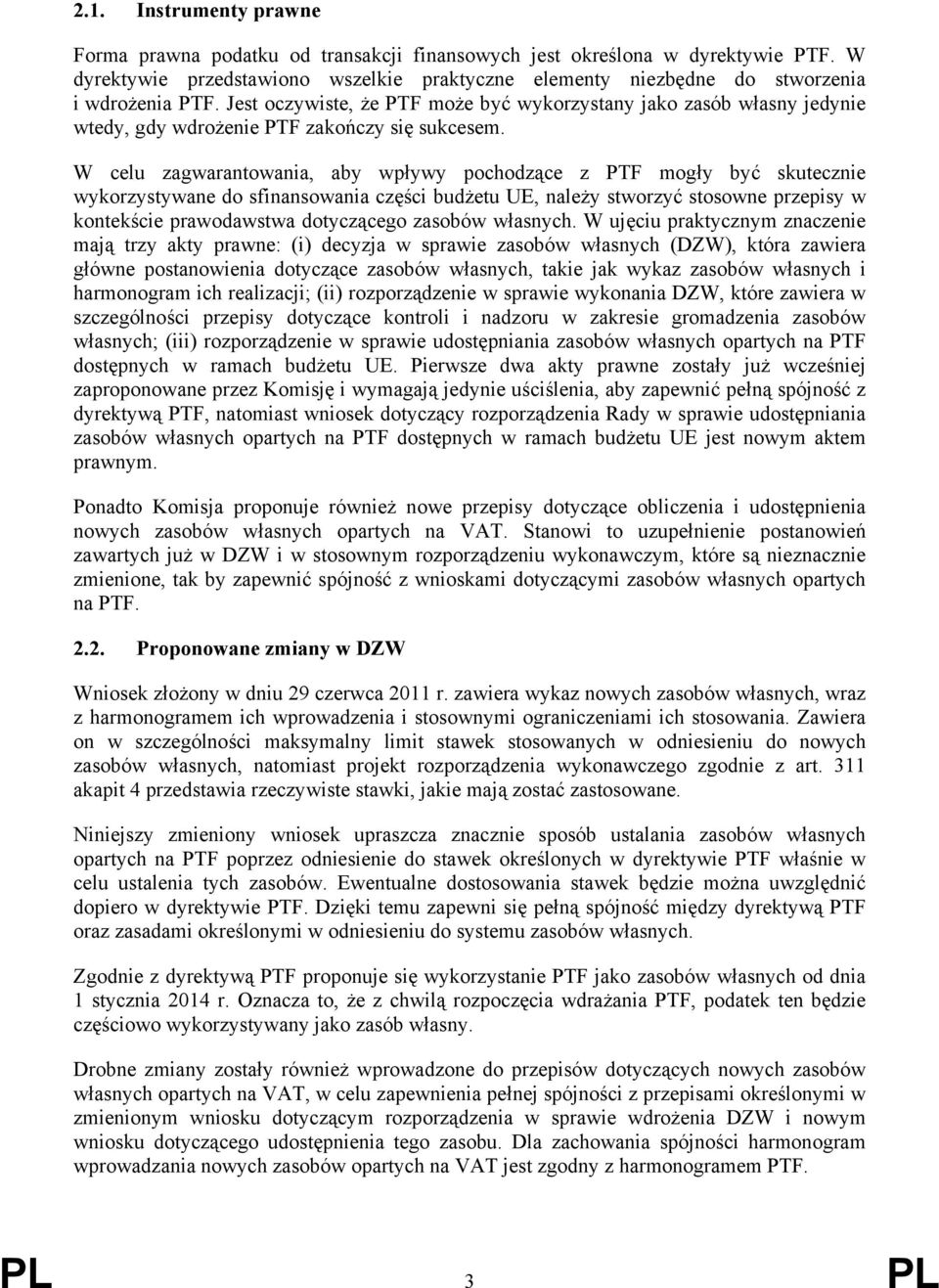 W celu zagwarantowania, aby wpływy pochodzące z PTF mogły być skutecznie wykorzystywane do sfinansowania części budżetu UE, należy stworzyć stosowne przepisy w kontekście prawodawstwa dotyczącego