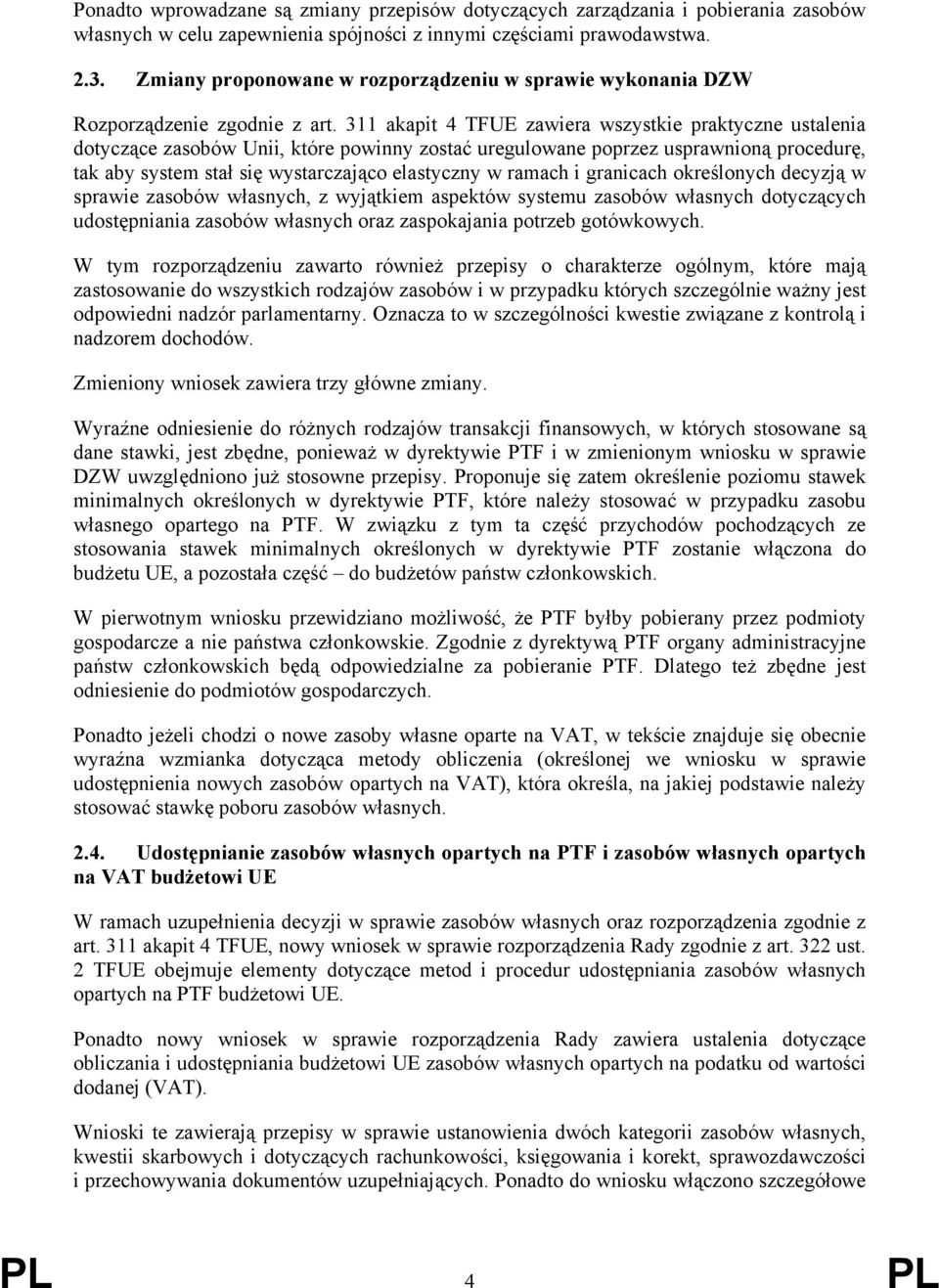 311 akapit 4 TFUE zawiera wszystkie praktyczne ustalenia dotyczące zasobów Unii, które powinny zostać uregulowane poprzez usprawnioną procedurę, tak aby system stał się wystarczająco elastyczny w