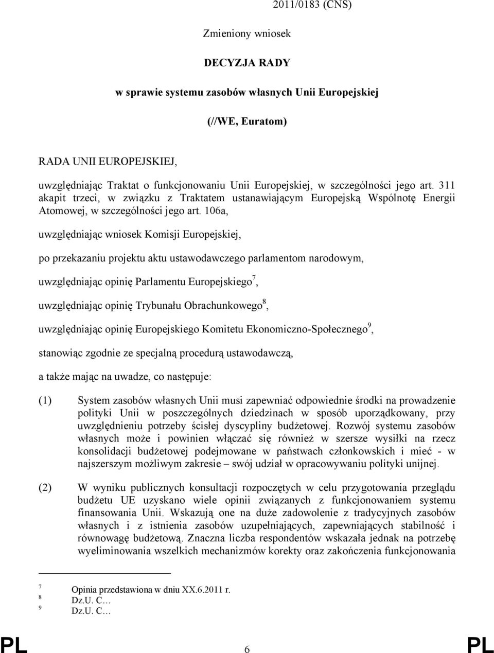 106a, uwzględniając wniosek Komisji Europejskiej, po przekazaniu projektu aktu ustawodawczego parlamentom narodowym, uwzględniając opinię Parlamentu Europejskiego 7, uwzględniając opinię Trybunału