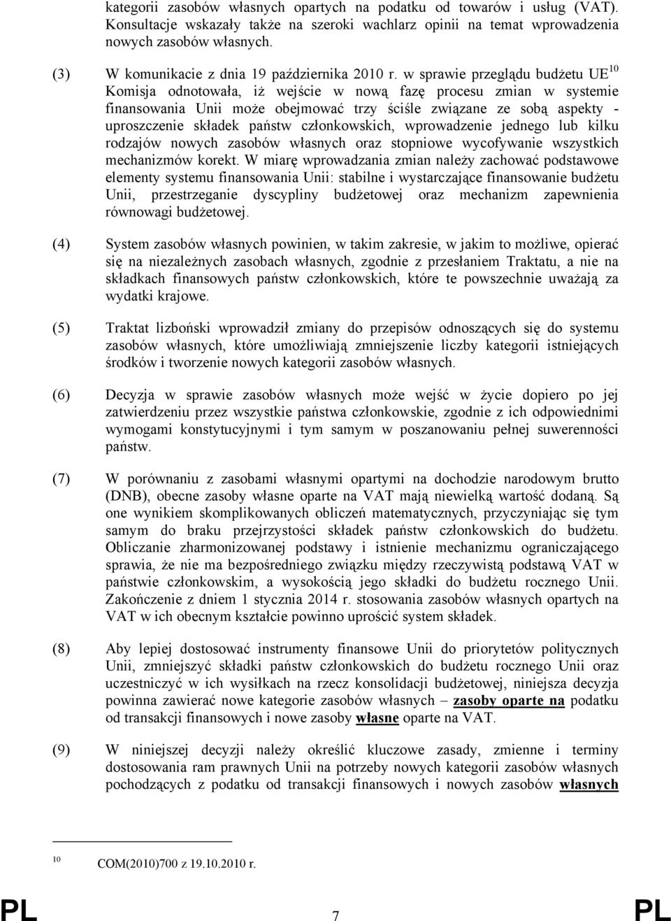 w sprawie przeglądu budżetu UE 10 Komisja odnotowała, iż wejście w nową fazę procesu zmian w systemie finansowania Unii może obejmować trzy ściśle związane ze sobą aspekty - uproszczenie składek