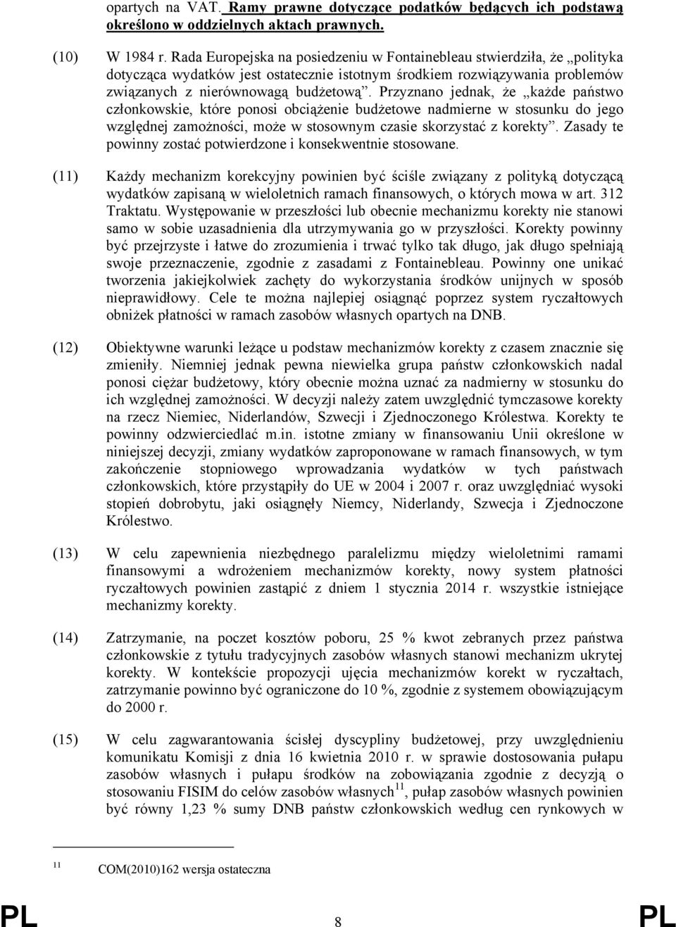 Przyznano jednak, że każde państwo członkowskie, które ponosi obciążenie budżetowe nadmierne w stosunku do jego względnej zamożności, może w stosownym czasie skorzystać z korekty.