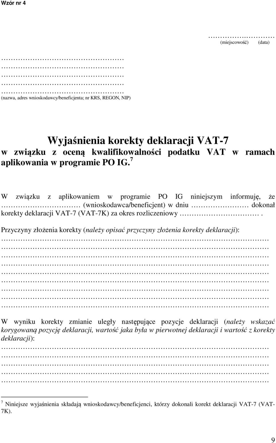 7 W związku z aplikowaniem w programie PO IG niniejszym informuję, że (wnioskodawca/beneficjent) w dniu dokonał korekty deklaracji VAT-7 (VAT-7K) za okres rozliczeniowy.