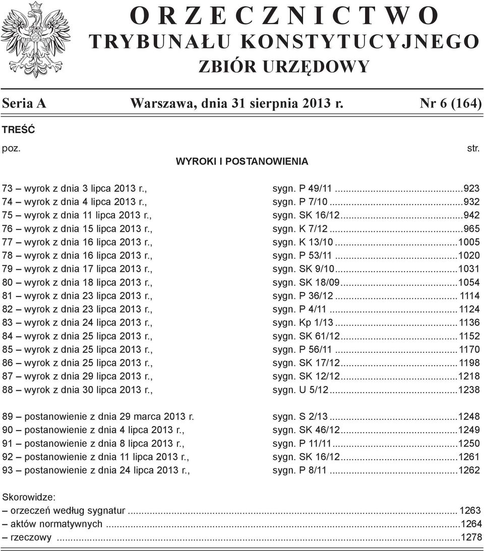, sygn. K 13/10...1005 78 wyrok z dnia 16 lipca 2013 r., sygn. P 53/11...1020 79 wyrok z dnia 17 lipca 2013 r., sygn. SK 9/10...1031 80 wyrok z dnia 18 lipca 2013 r., sygn. SK 18/09.