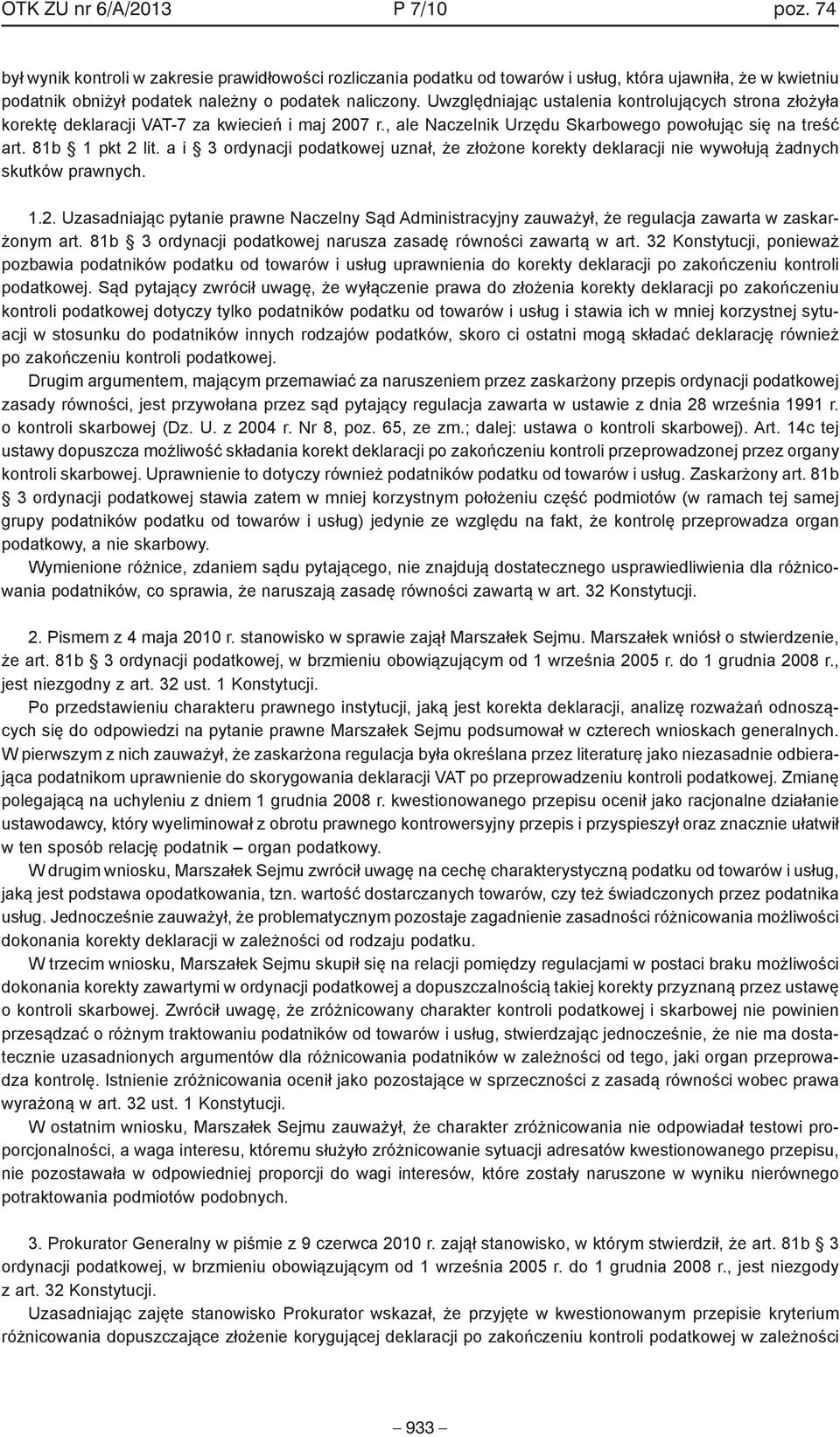 Uwzględniając ustalenia kontrolujących strona złożyła korektę deklaracji VAT-7 za kwiecień i maj 2007 r., ale Naczelnik Urzędu Skarbowego powołując się na treść art. 81b 1 pkt 2 lit.