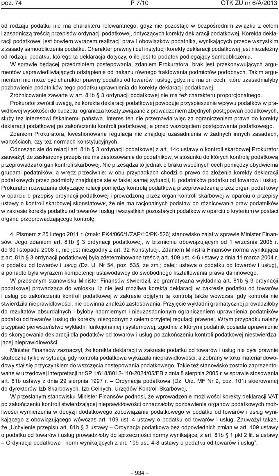 Charakter prawny i cel instytucji korekty deklaracji podatkowej jest niezależny od rodzaju podatku, którego ta deklaracja dotyczy, o ile jest to podatek podlegający samoobliczeniu.