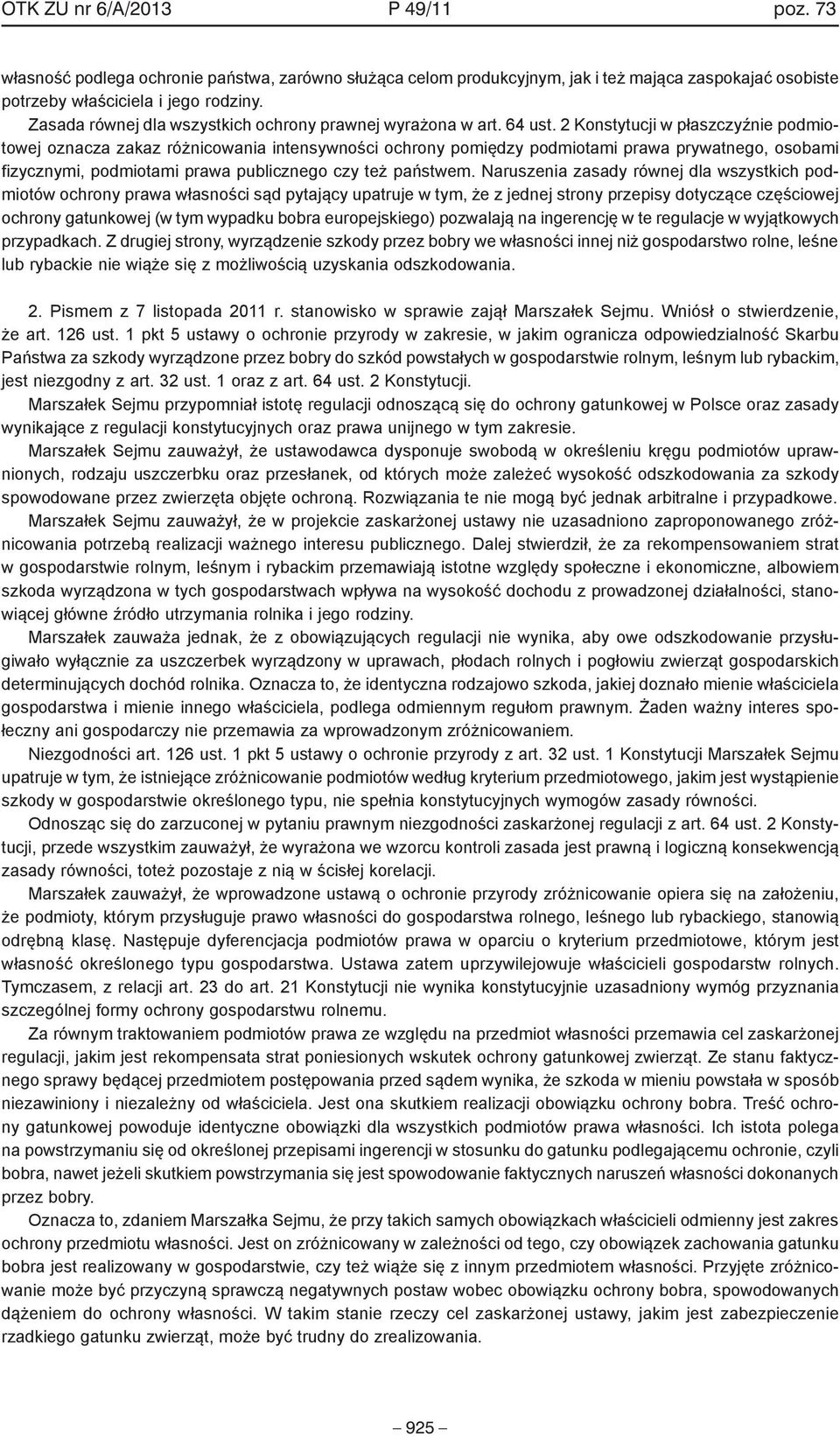2 Konstytucji w płaszczyźnie podmiotowej oznacza zakaz różnicowania intensywności ochrony pomiędzy podmiotami prawa prywatnego, osobami fizycznymi, podmiotami prawa publicznego czy też państwem.