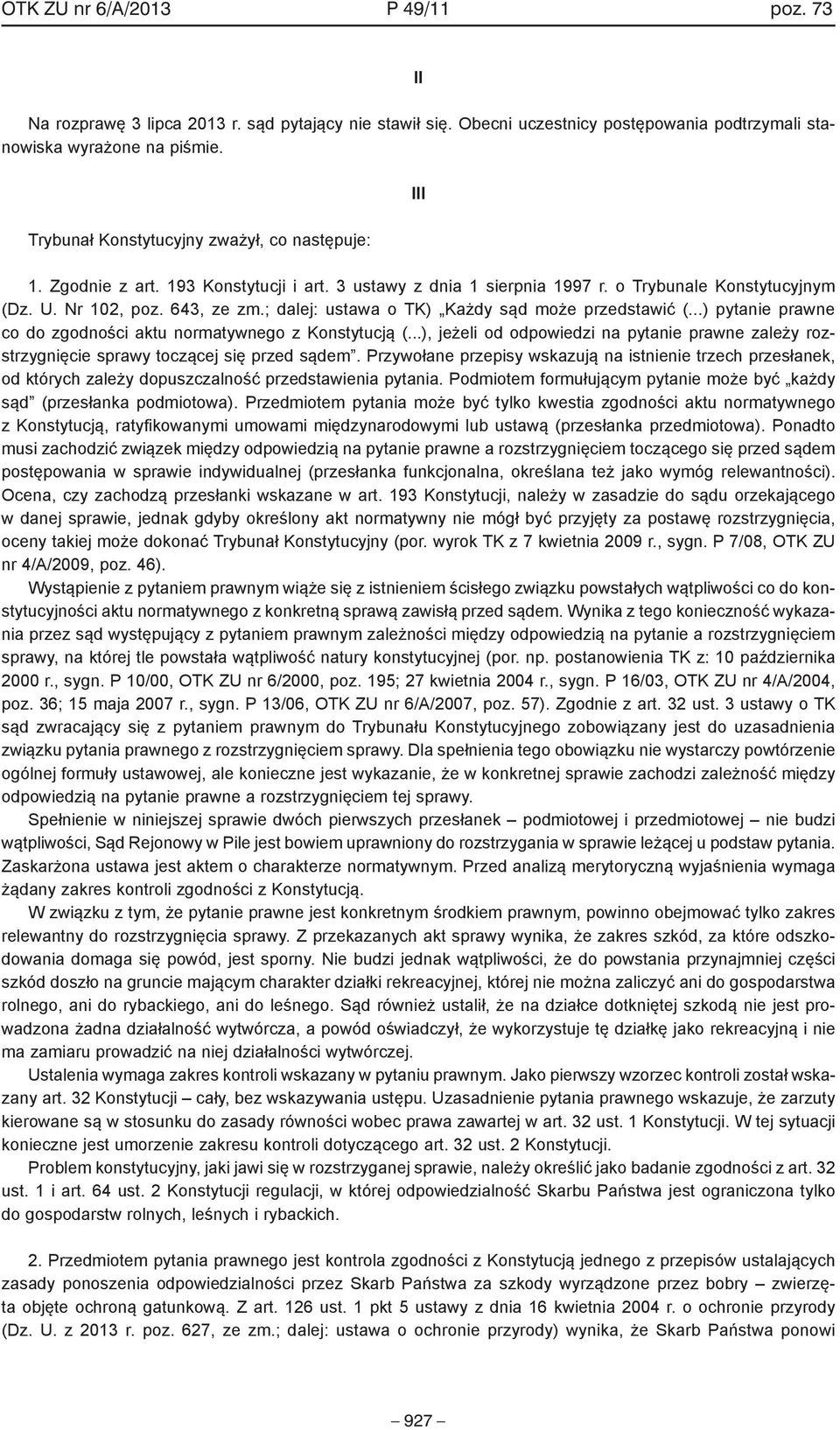; dalej: ustawa o TK) Każdy sąd może przedstawić (...) pytanie prawne co do zgodności aktu normatywnego z Konstytucją (.