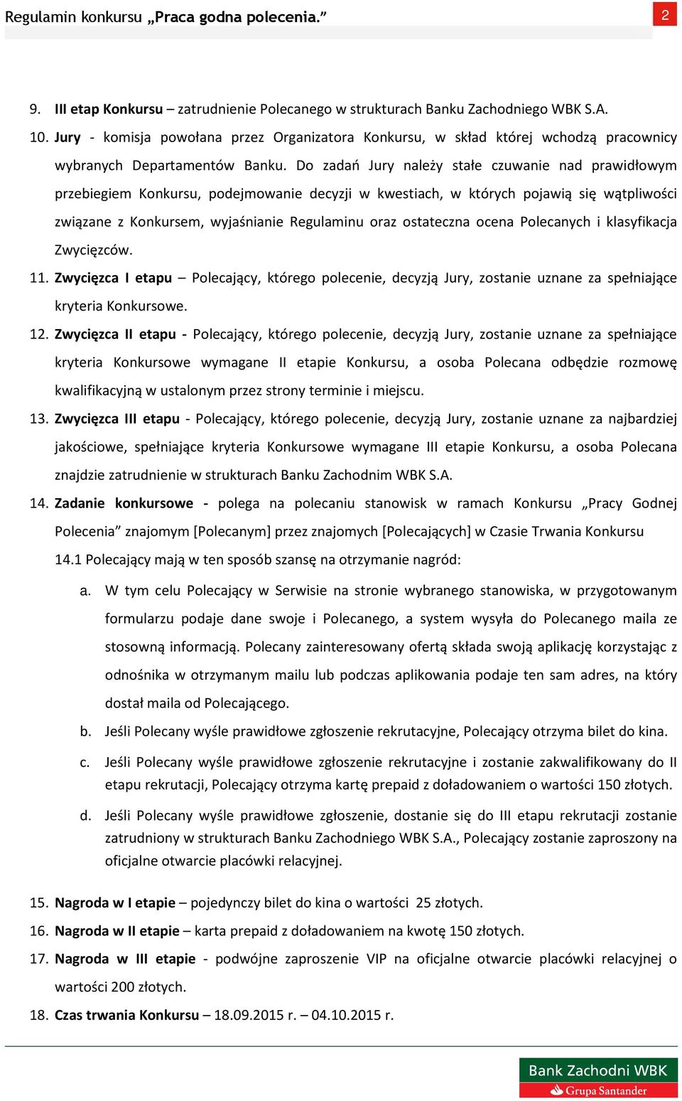 Do zadań Jury należy stałe czuwanie nad prawidłowym przebiegiem Konkursu, podejmowanie decyzji w kwestiach, w których pojawią się wątpliwości związane z Konkursem, wyjaśnianie Regulaminu oraz