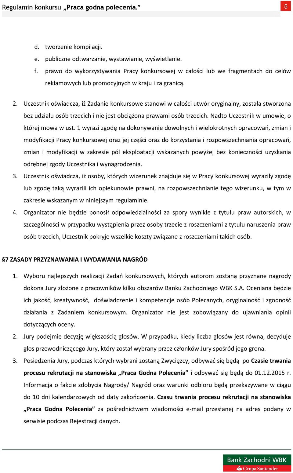 Uczestnik oświadcza, iż Zadanie konkursowe stanowi w całości utwór oryginalny, została stworzona bez udziału osób trzecich i nie jest obciążona prawami osób trzecich.