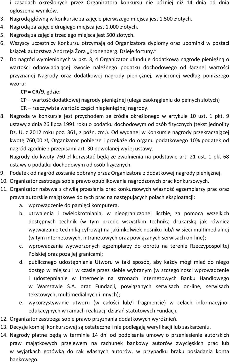 Wszyscy uczestnicy Konkursu otrzymają od Organizatora dyplomy oraz upominki w postaci książek autorstwa Andrzeja Żora Kronenberg. Dzieje fortuny. 7. Do nagród wymienionych w pkt.