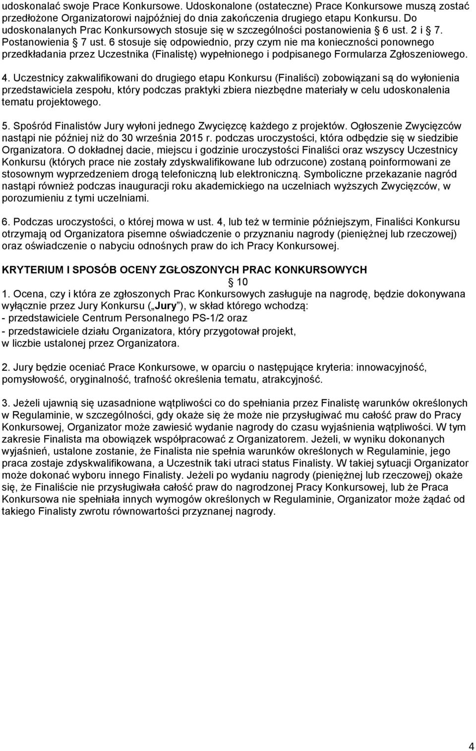 6 stosuje się odpowiednio, przy czym nie ma konieczności ponownego przedkładania przez Uczestnika (Finalistę) wypełnionego i podpisanego Formularza Zgłoszeniowego. 4.