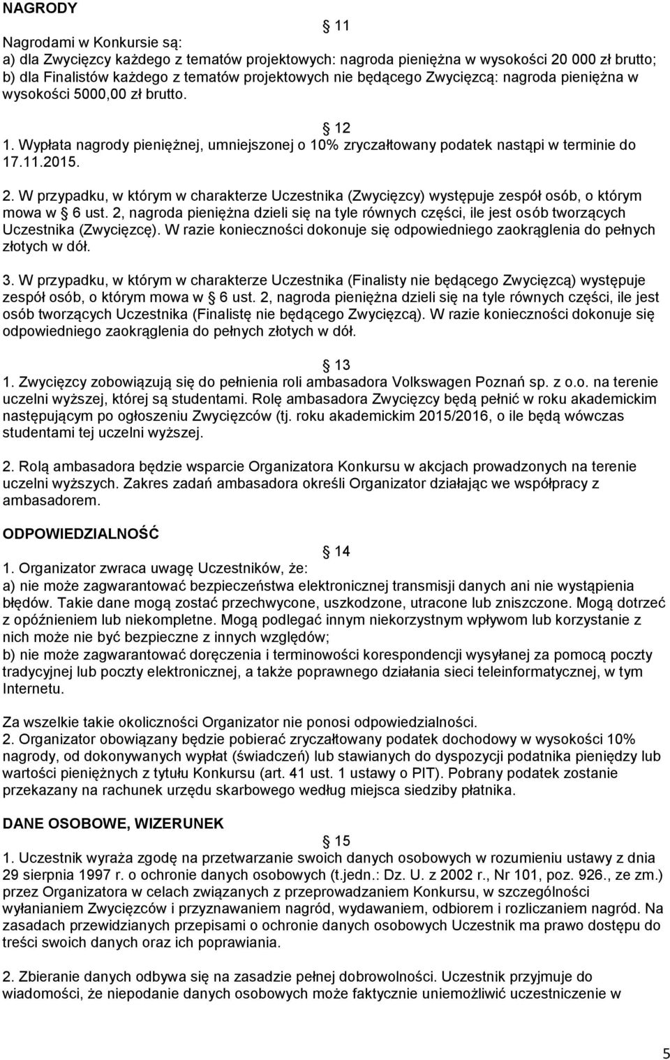W przypadku, w którym w charakterze Uczestnika (Zwycięzcy) występuje zespół osób, o którym mowa w 6 ust.