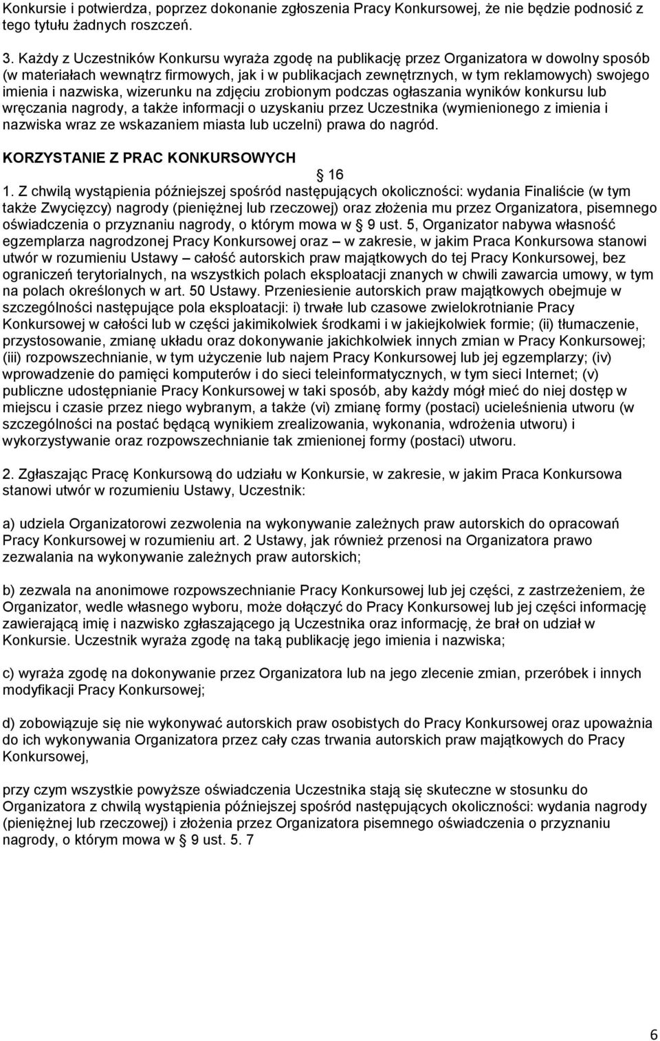 nazwiska, wizerunku na zdjęciu zrobionym podczas ogłaszania wyników konkursu lub wręczania nagrody, a także informacji o uzyskaniu przez Uczestnika (wymienionego z imienia i nazwiska wraz ze