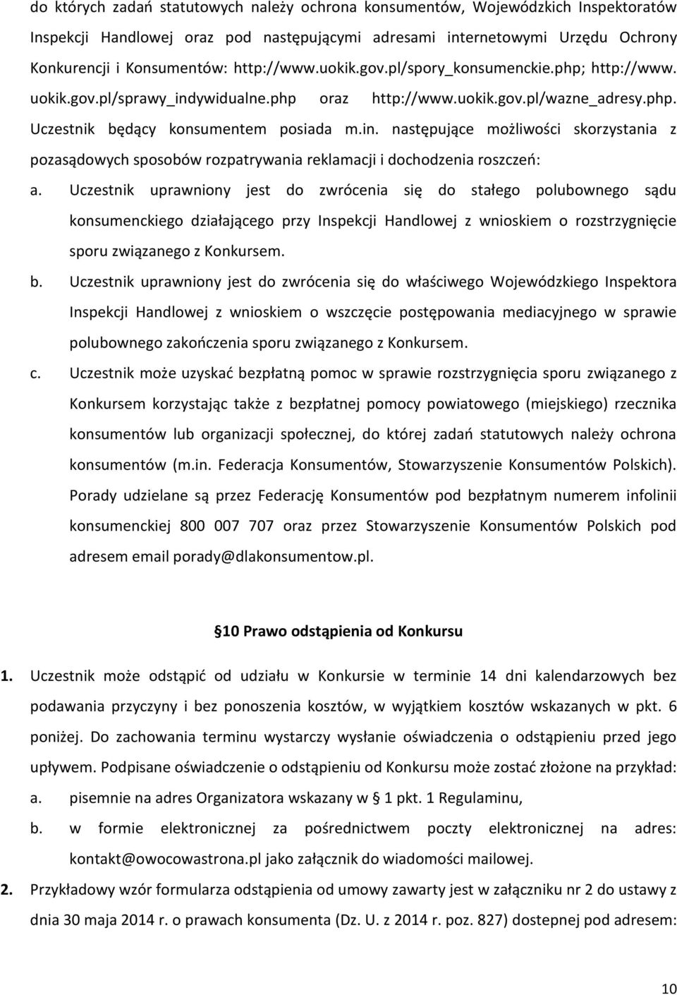 Uczestnik uprawniony jest do zwrócenia się do stałego polubownego sądu konsumenckiego działającego przy Inspekcji Handlowej z wnioskiem o rozstrzygnięcie sporu związanego z Konkursem. b.