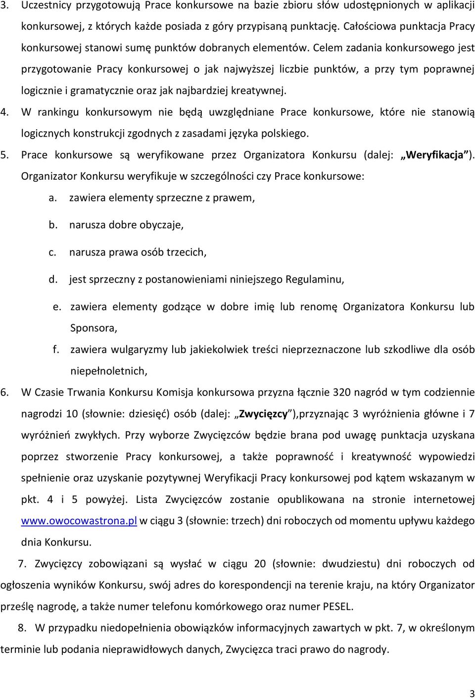 Celem zadania konkursowego jest przygotowanie Pracy konkursowej o jak najwyższej liczbie punktów, a przy tym poprawnej logicznie i gramatycznie oraz jak najbardziej kreatywnej. 4.