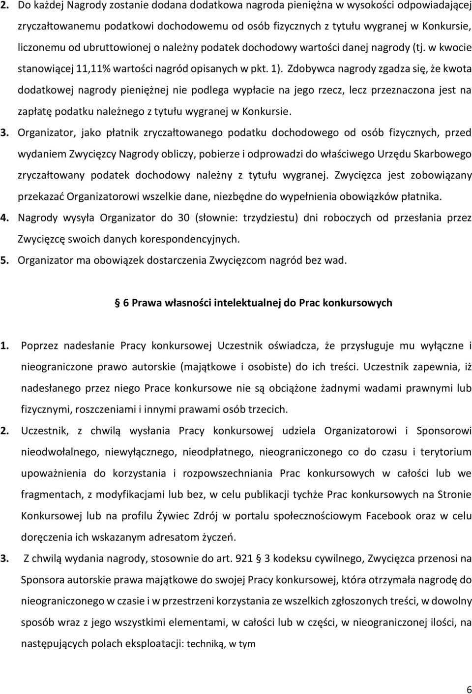 Zdobywca nagrody zgadza się, że kwota dodatkowej nagrody pieniężnej nie podlega wypłacie na jego rzecz, lecz przeznaczona jest na zapłatę podatku należnego z tytułu wygranej w Konkursie. 3.