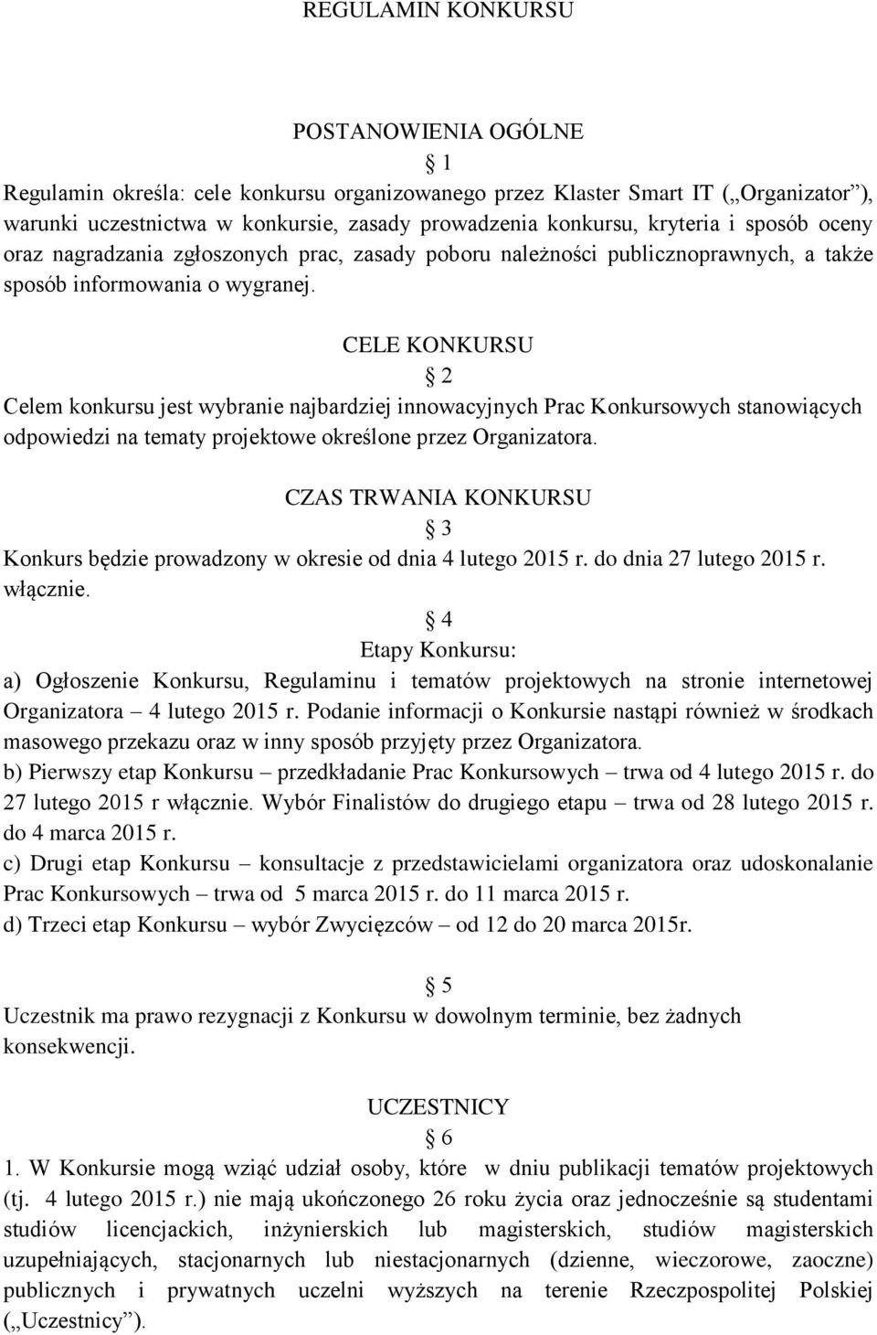 CELE KONKURSU 2 Celem konkursu jest wybranie najbardziej innowacyjnych Prac Konkursowych stanowiących odpowiedzi na tematy projektowe określone przez Organizatora.